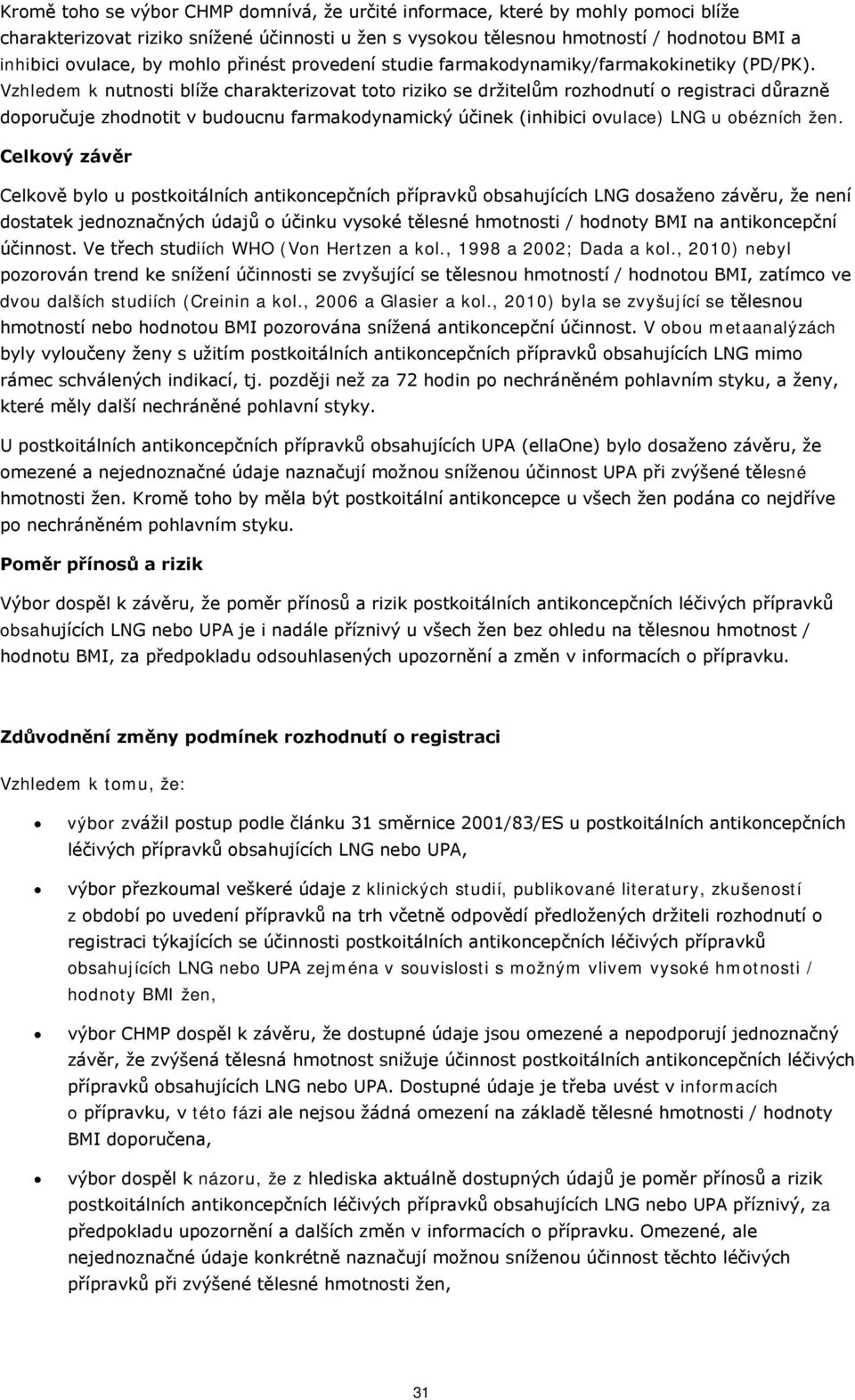 Vzhledem k nutnosti blíže charakterizovat toto riziko se držitelům rozhodnutí o registraci důrazně doporučuje zhodnotit v budoucnu farmakodynamický účinek (inhibici ovulace) LNG u obézních žen.