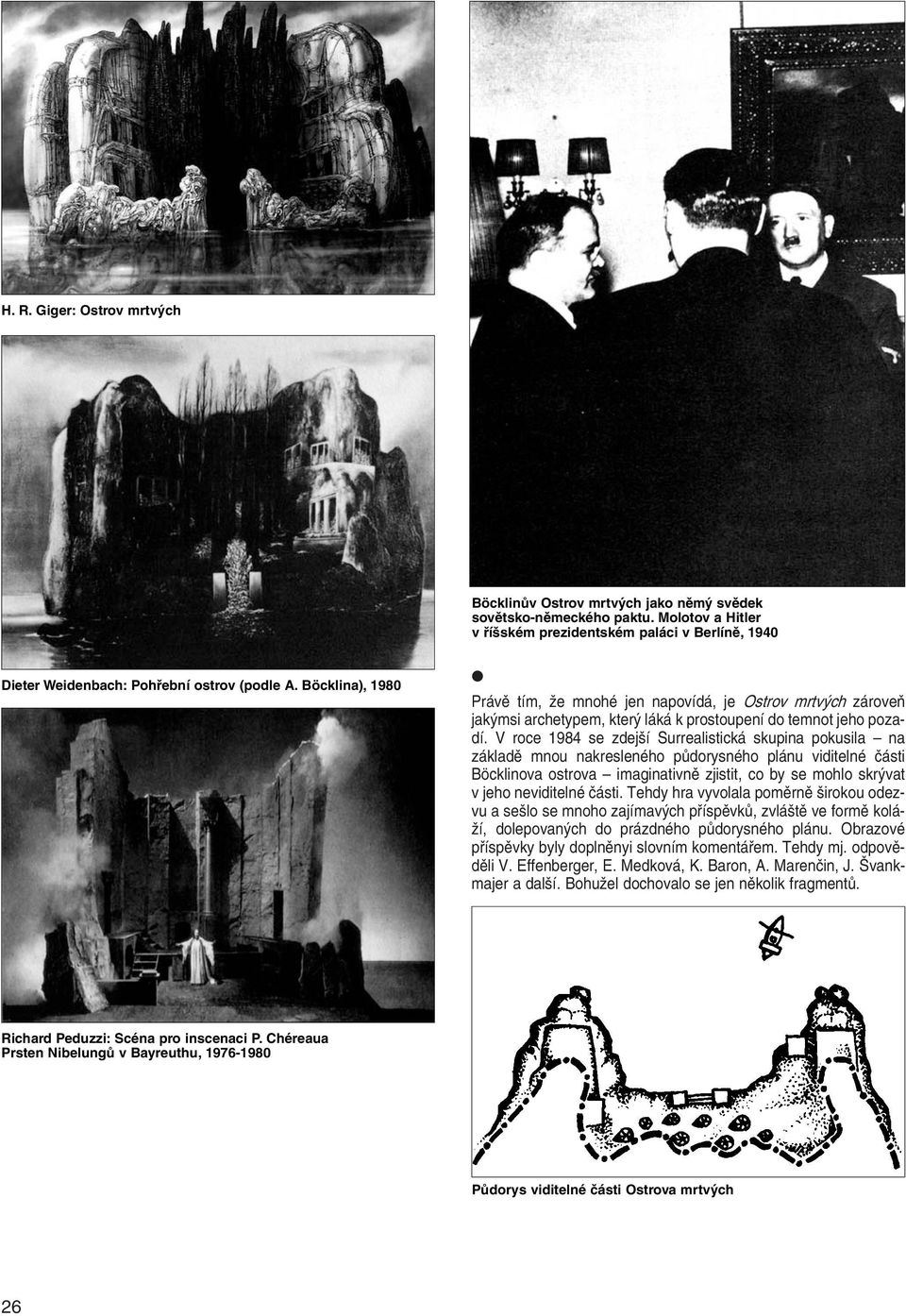 Böcklina), 1980 Právě tím, že mnohé jen napovídá, je Ostrov mrtvých zároveň jakýmsi archetypem, který láká k prostoupení do temnot jeho pozadí.
