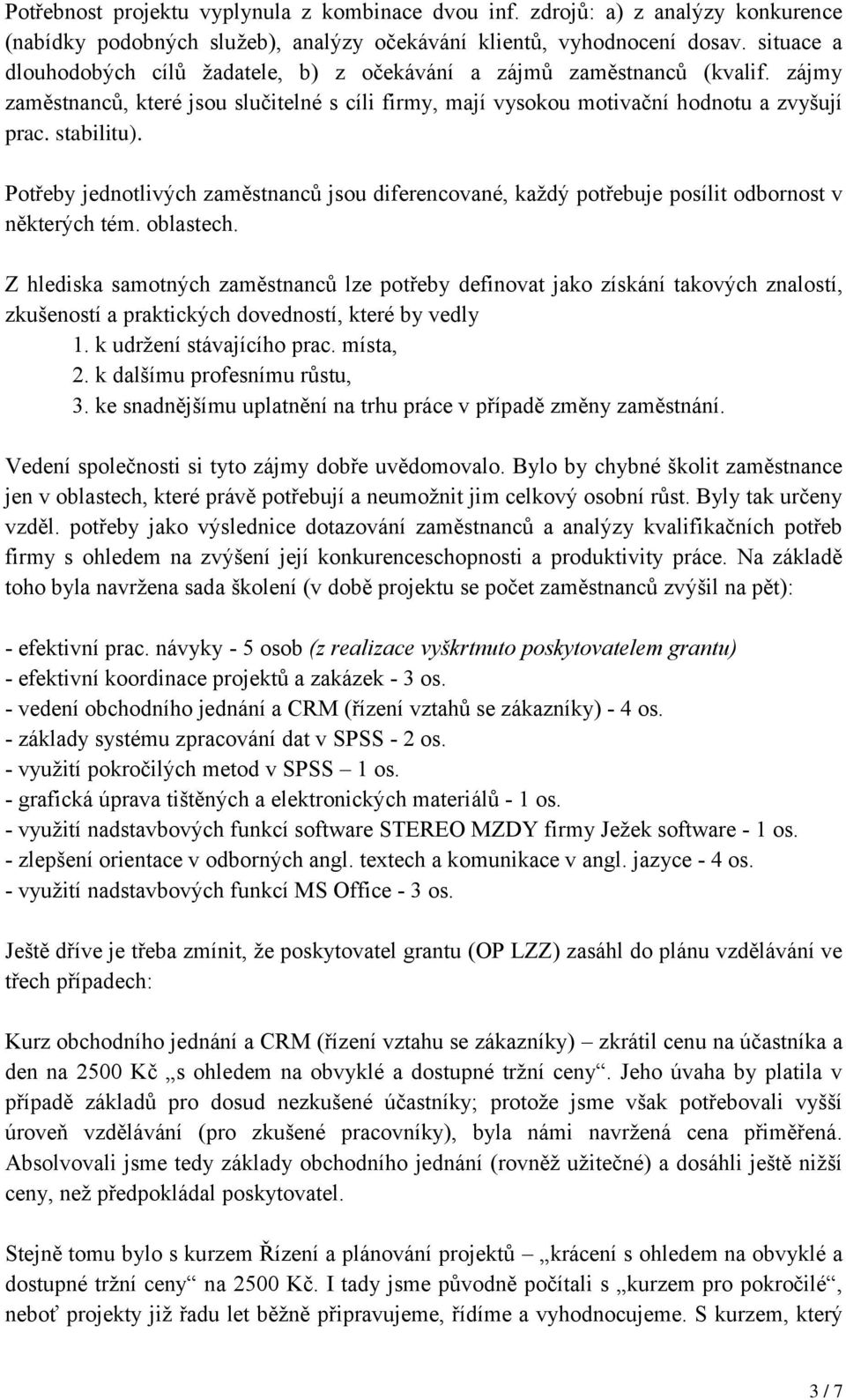 Potřeby jednotlivých zaměstnanců jsou diferencované, každý potřebuje posílit odbornost v některých tém. oblastech.