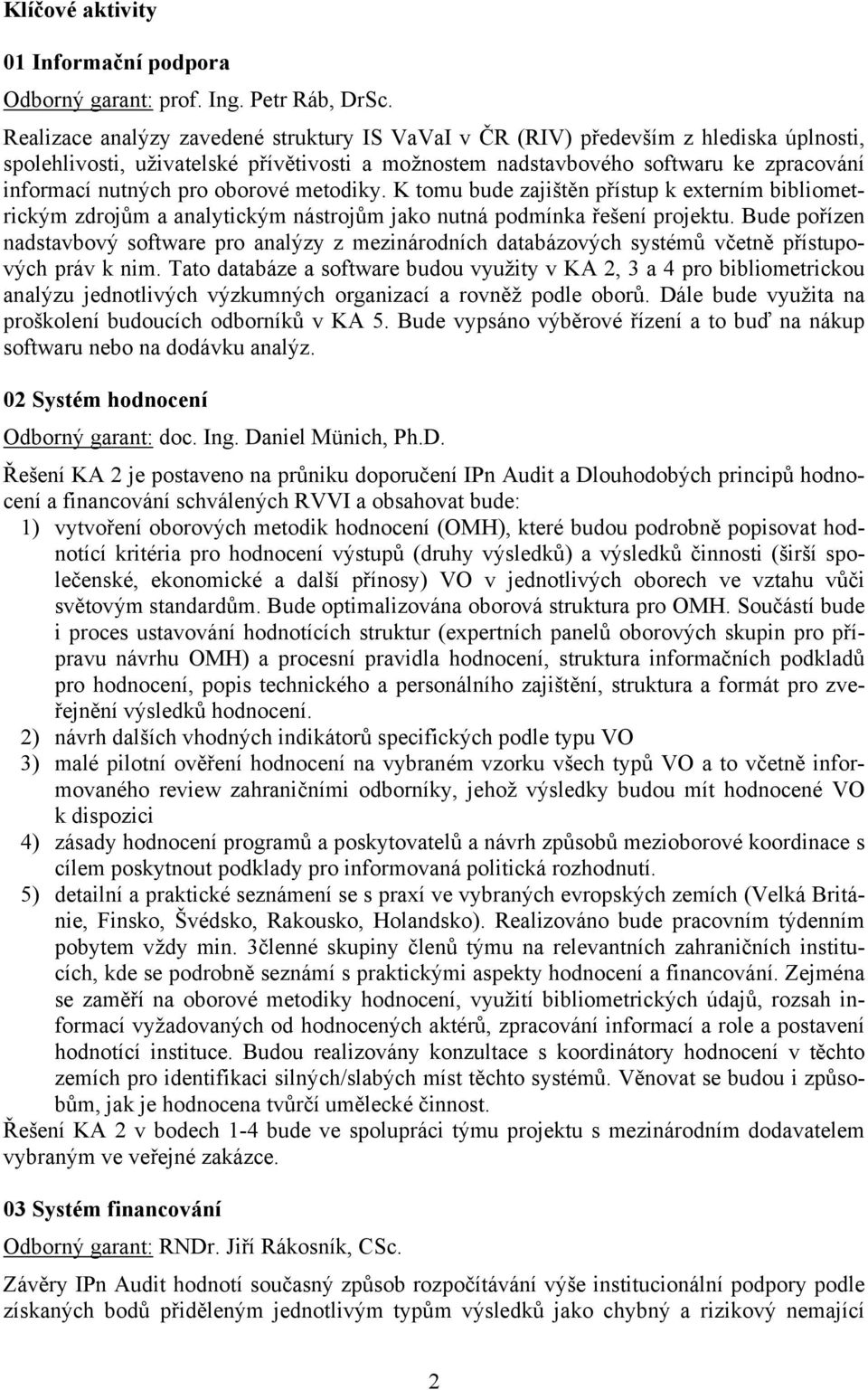 oborové metodiky. K tomu bude zajištěn přístup k externím bibliometrickým zdrojům a analytickým nástrojům jako nutná podmínka řešení projektu.