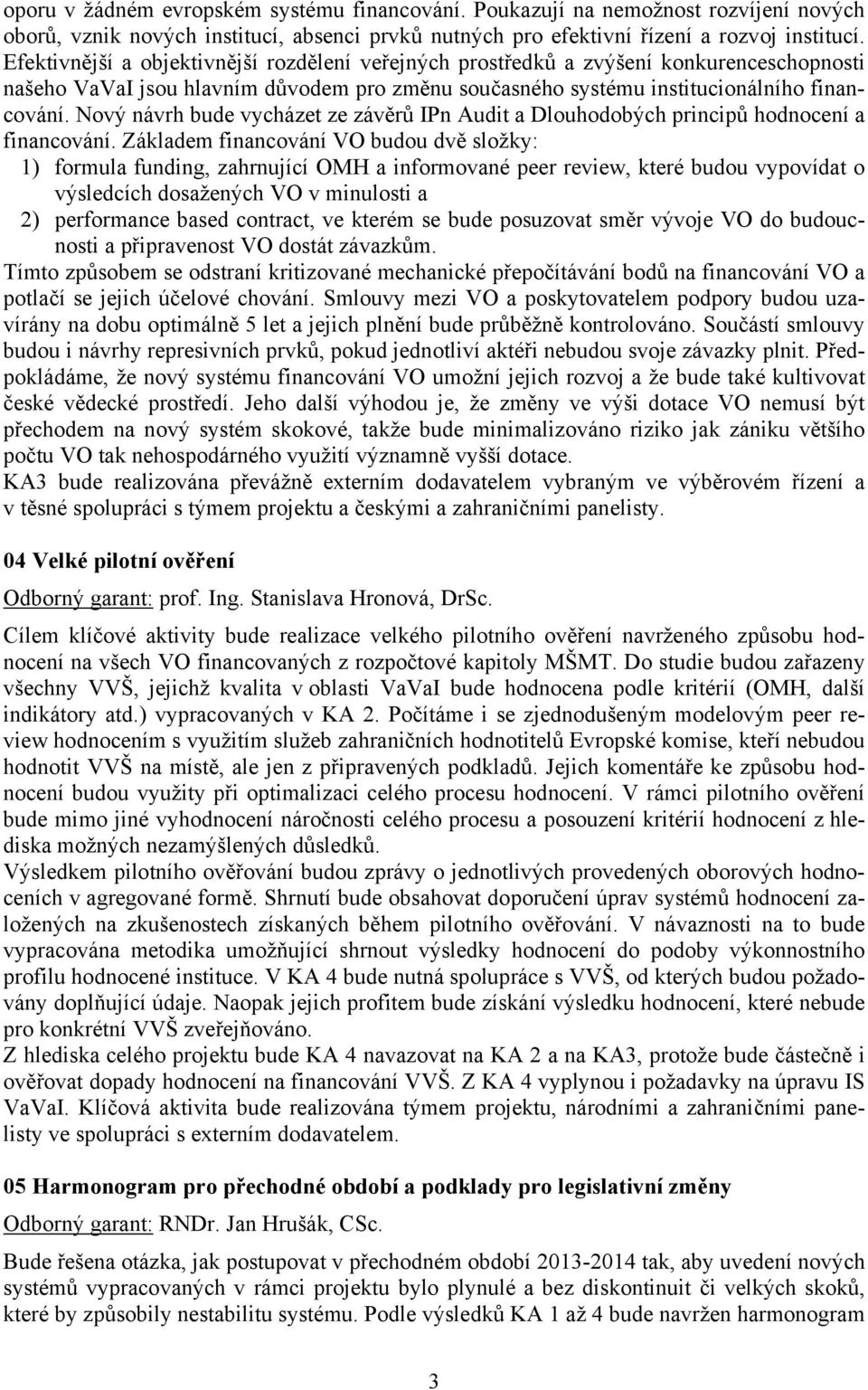 Nový návrh bude vycházet ze závěrů IPn Audit a Dlouhodobých principů hodnocení a financování.