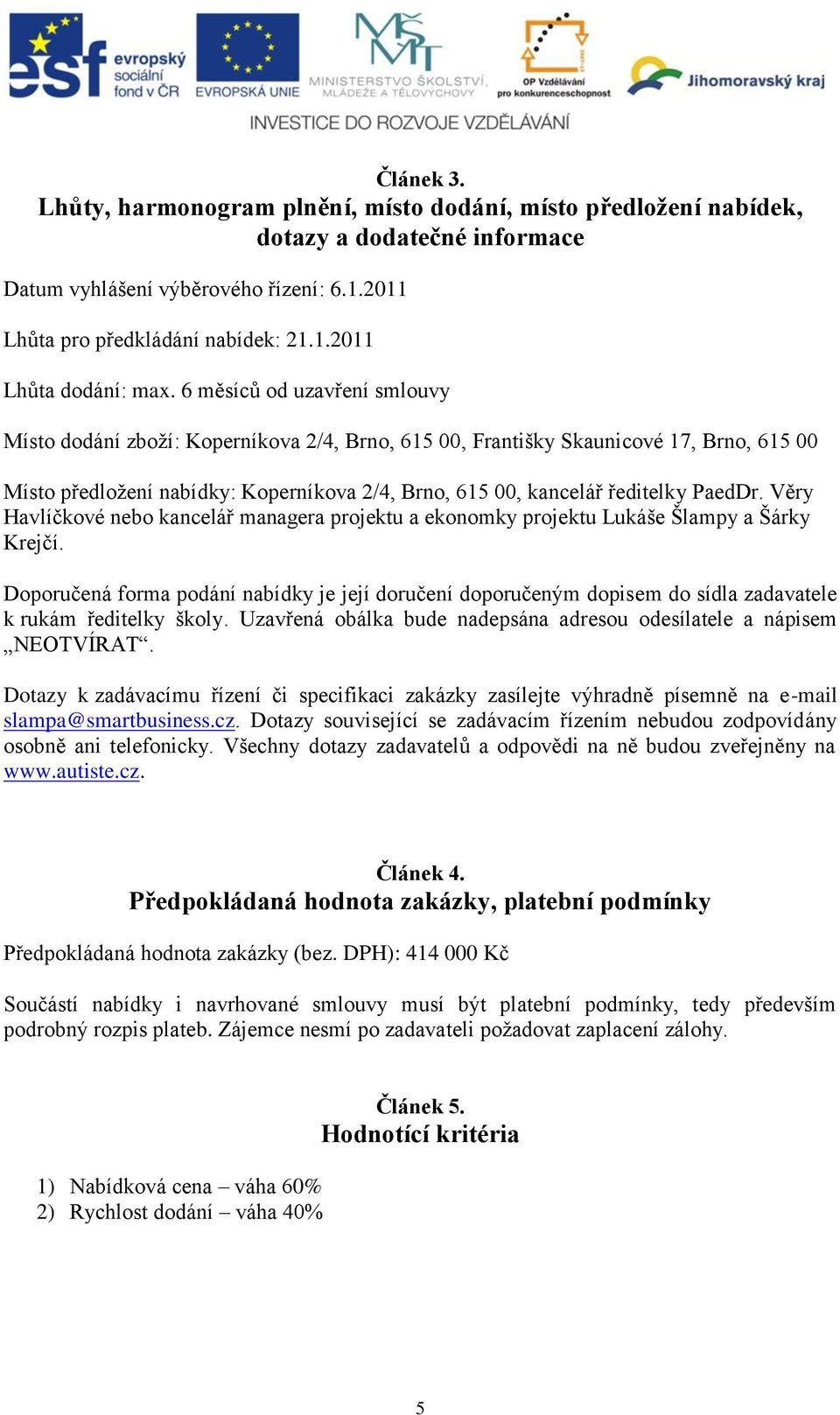 PaedDr. Věry Havlíčkové nebo kancelář managera projektu a ekonomky projektu Lukáše Šlampy a Šárky Krejčí.