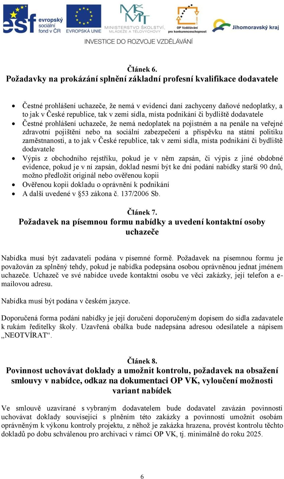 místa podnikání či bydliště dodavatele Čestné prohlášení uchazeče, že nemá nedoplatek na pojistném a na penále na veřejné zdravotní pojištění nebo na sociální zabezpečení a příspěvku na státní