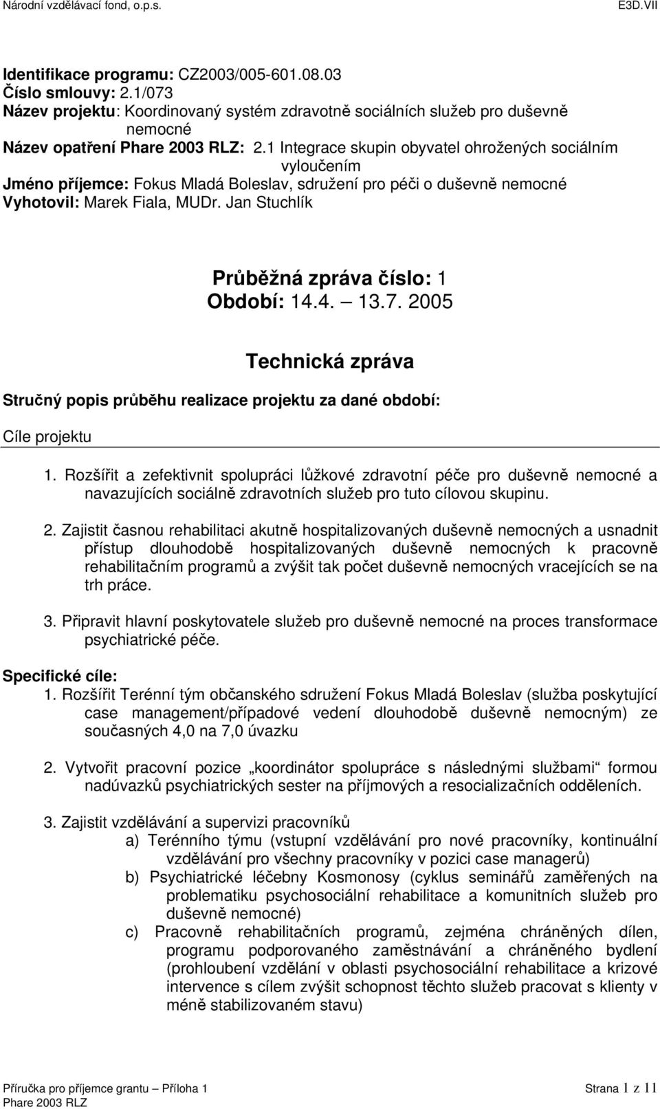 Jan Stuchlík Průběžná zpráva číslo: 1 Období: 14.4. 13.7. 2005 Technická zpráva Stručný popis průběhu realizace projektu za dané období: Cíle projektu 1.