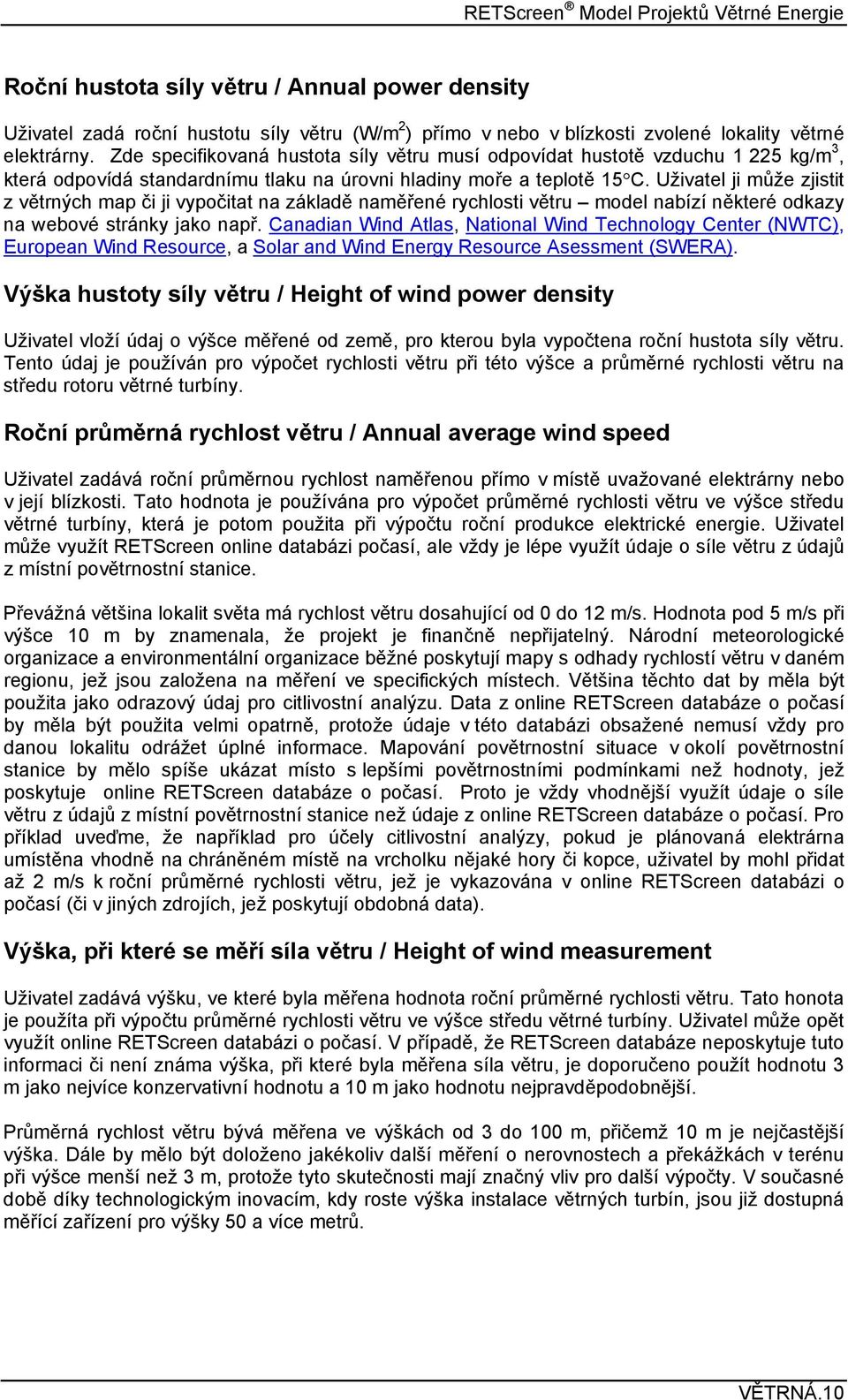 Uživatel ji může zjistit z větrných map či ji vypočitat na základě naměřené rychlosti větru model nabízí některé odkazy na webové stránky jako např.