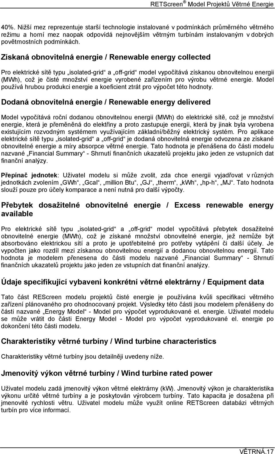 Získaná obnovitelná energie / Renewable energy collected Pro elektrické sítě typu isolated-grid a off-grid model vypočítává získanou obnovitelnou energii (MWh), což je čisté množství energie vyrobené