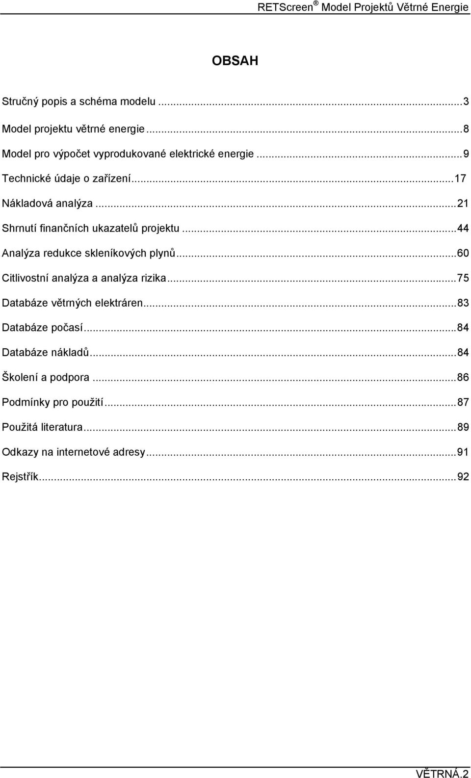 ..44 Analýza redukce skleníkových plynů...60 Citlivostní analýza a analýza rizika...75 Databáze větrných elektráren.