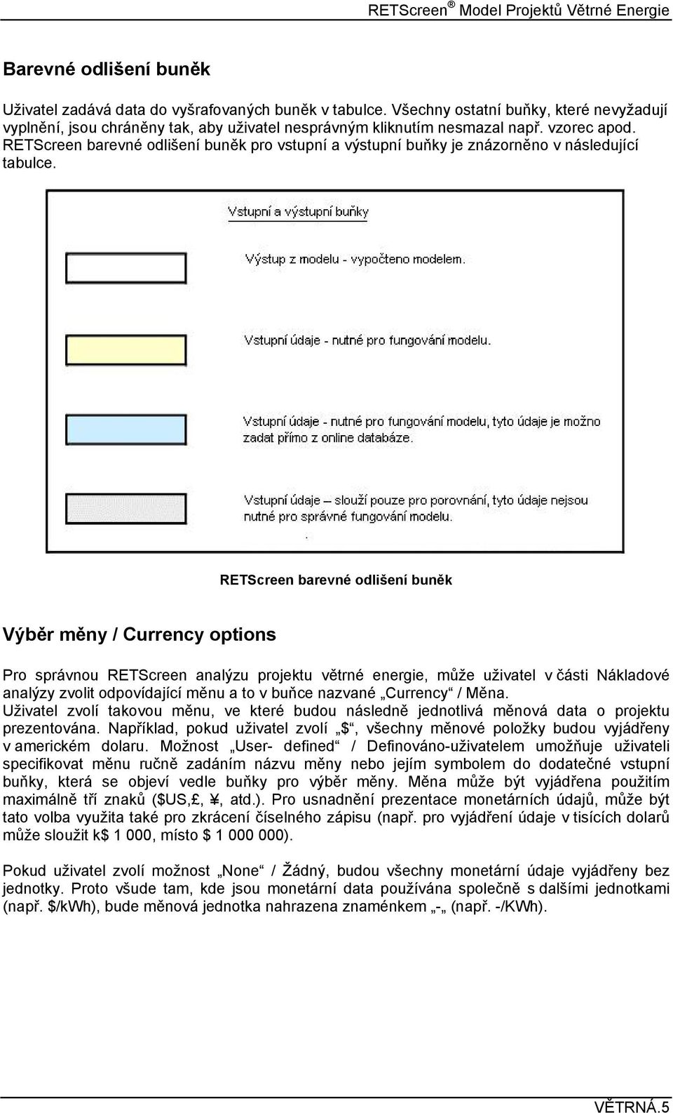 RETScreen barevné odlišení buněk Výběr měny / Currency options Pro správnou RETScreen analýzu projektu větrné energie, může uživatel v části Nákladové analýzy zvolit odpovídající měnu a to v buňce