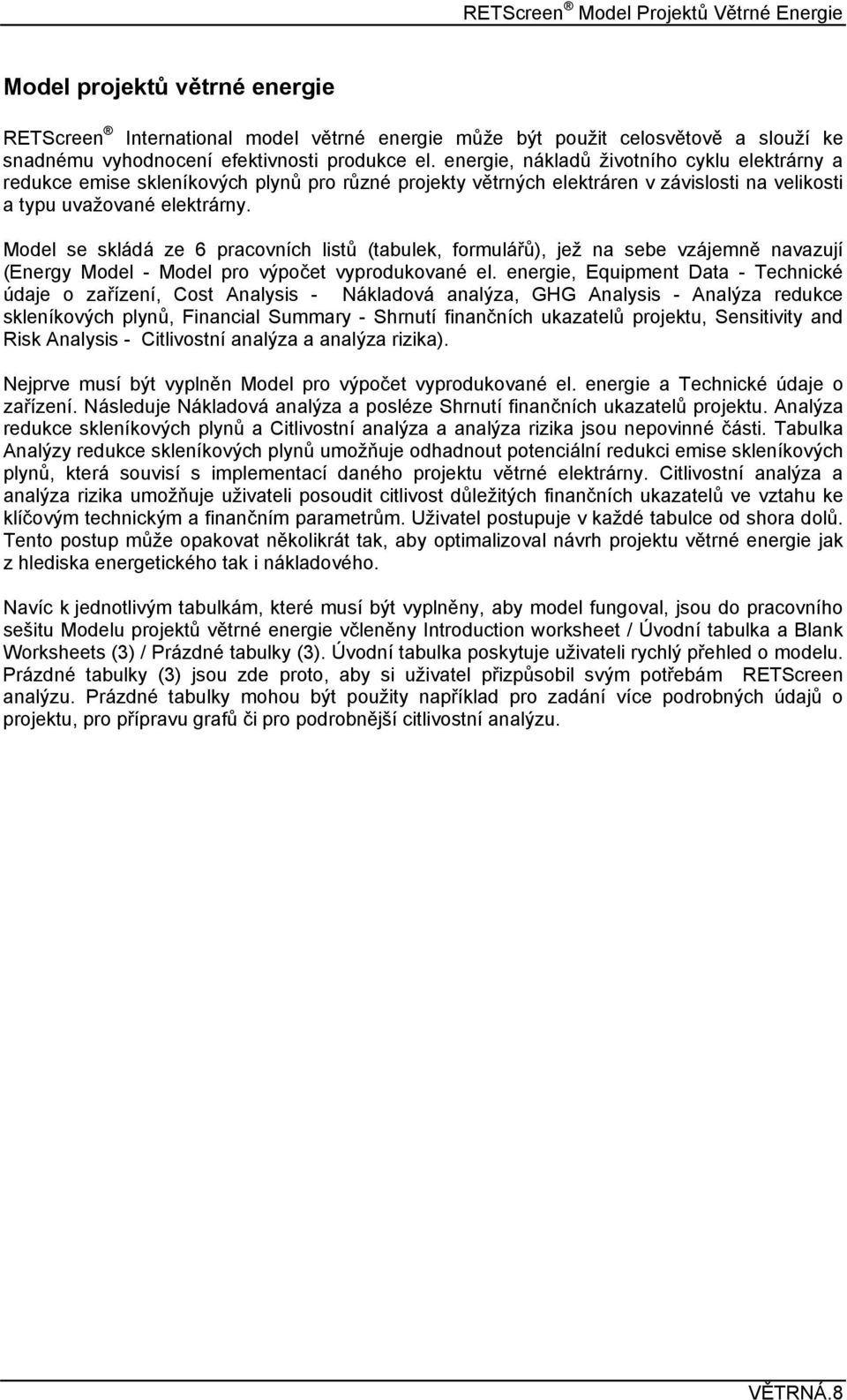 Model se skládá ze 6 pracovních listů (tabulek, formulářů), jež na sebe vzájemně navazují (Energy Model - Model pro výpočet vyprodukované el.