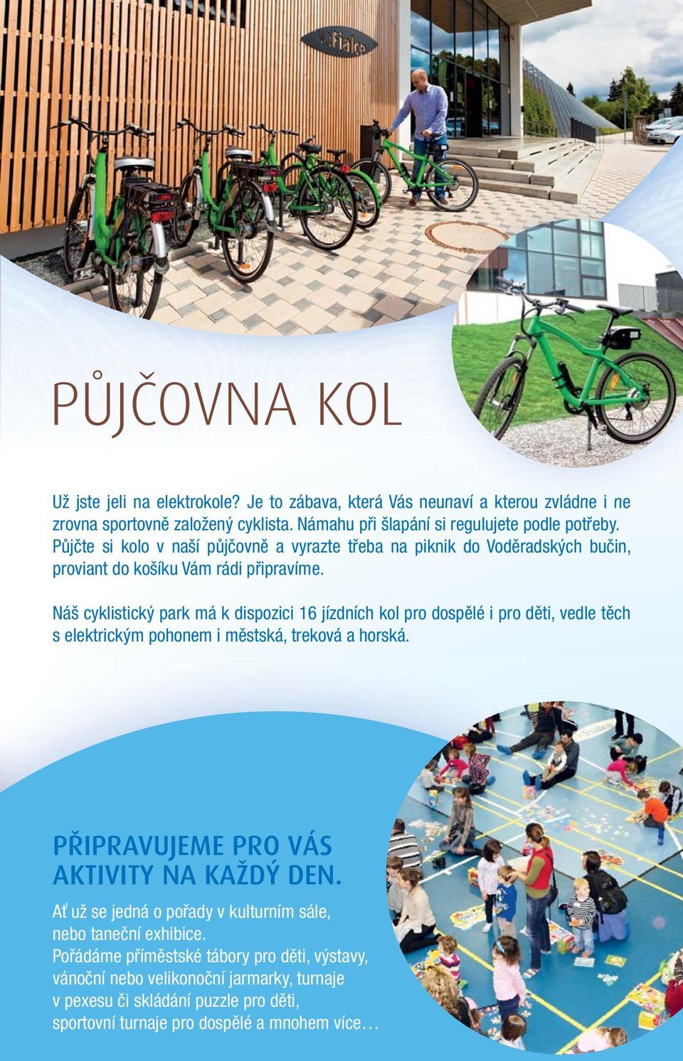 Náš cyklistický park má k dispozici 16 jízdních kol pro dospělé i pro děti, vedle těch s elektrickým pohonem i městská, treková a horská.