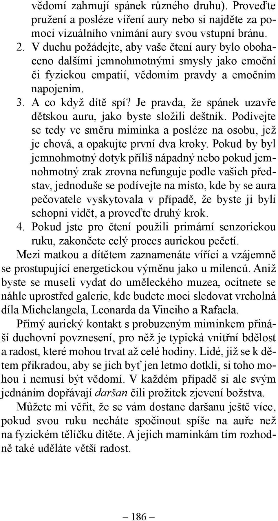 Je pravda, že spánek uzavře dětskou auru, jako byste složili deštník. Podívejte se tedy ve směru miminka a posléze na osobu, jež je chová, a opakujte první dva kroky.