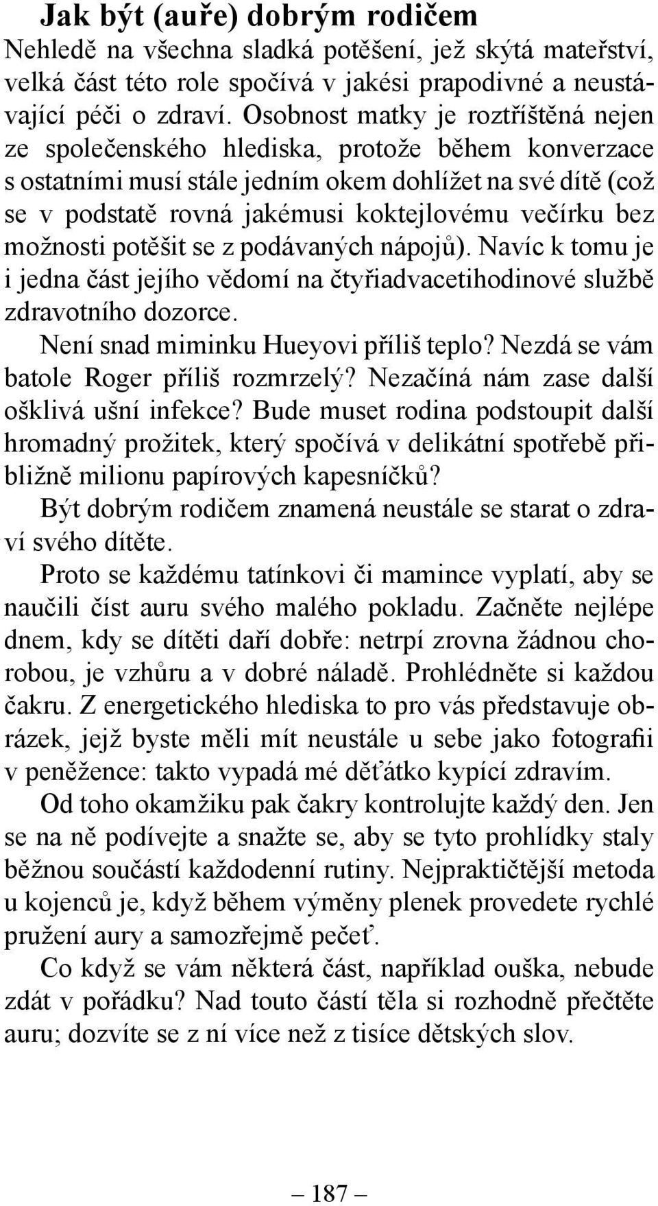 bez možnosti potěšit se z podávaných nápojů). Navíc k tomu je i jedna část jejího vědomí na čtyřiadvacetihodinové službě zdravotního dozorce. Není snad miminku Hueyovi příliš teplo?