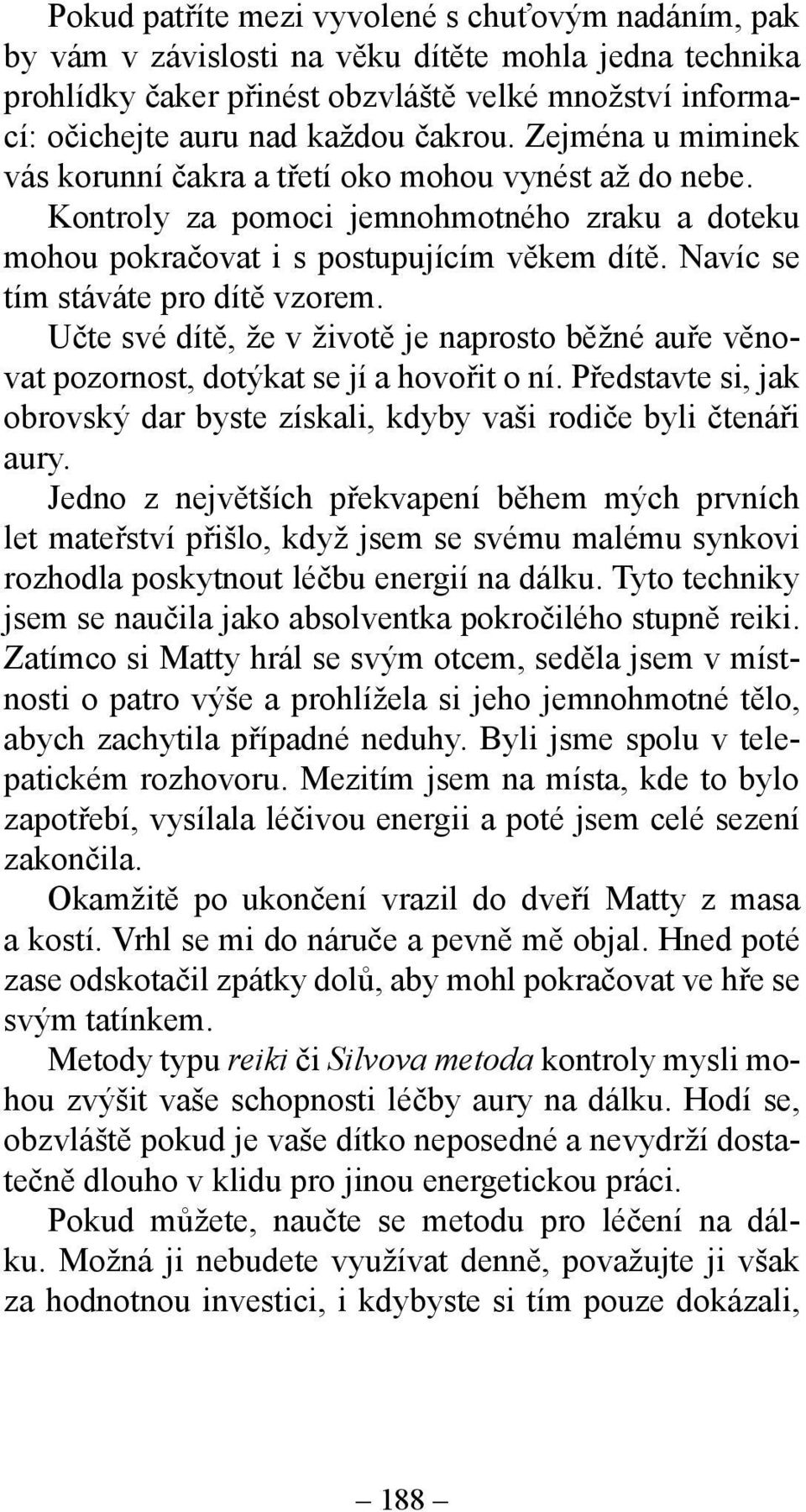 Navíc se tím stáváte pro dítě vzorem. Učte své dítě, že v životě je naprosto běžné auře věnovat pozornost, dotýkat se jí a hovořit o ní.