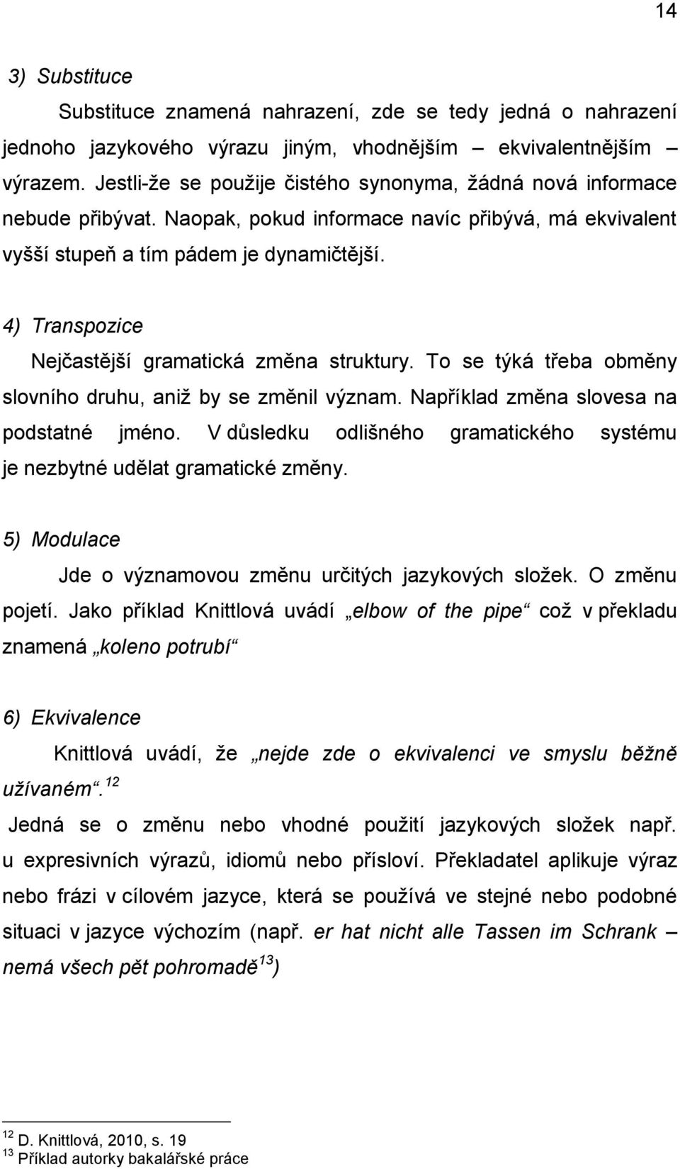 4) Transpozice Nejčastější gramatická změna struktury. To se týká třeba obměny slovního druhu, aniž by se změnil význam. Například změna slovesa na podstatné jméno.