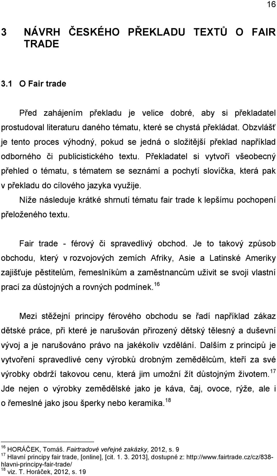 Překladatel si vytvoří všeobecný přehled o tématu, s tématem se seznámí a pochytí slovíčka, která pak v překladu do cílového jazyka využije.