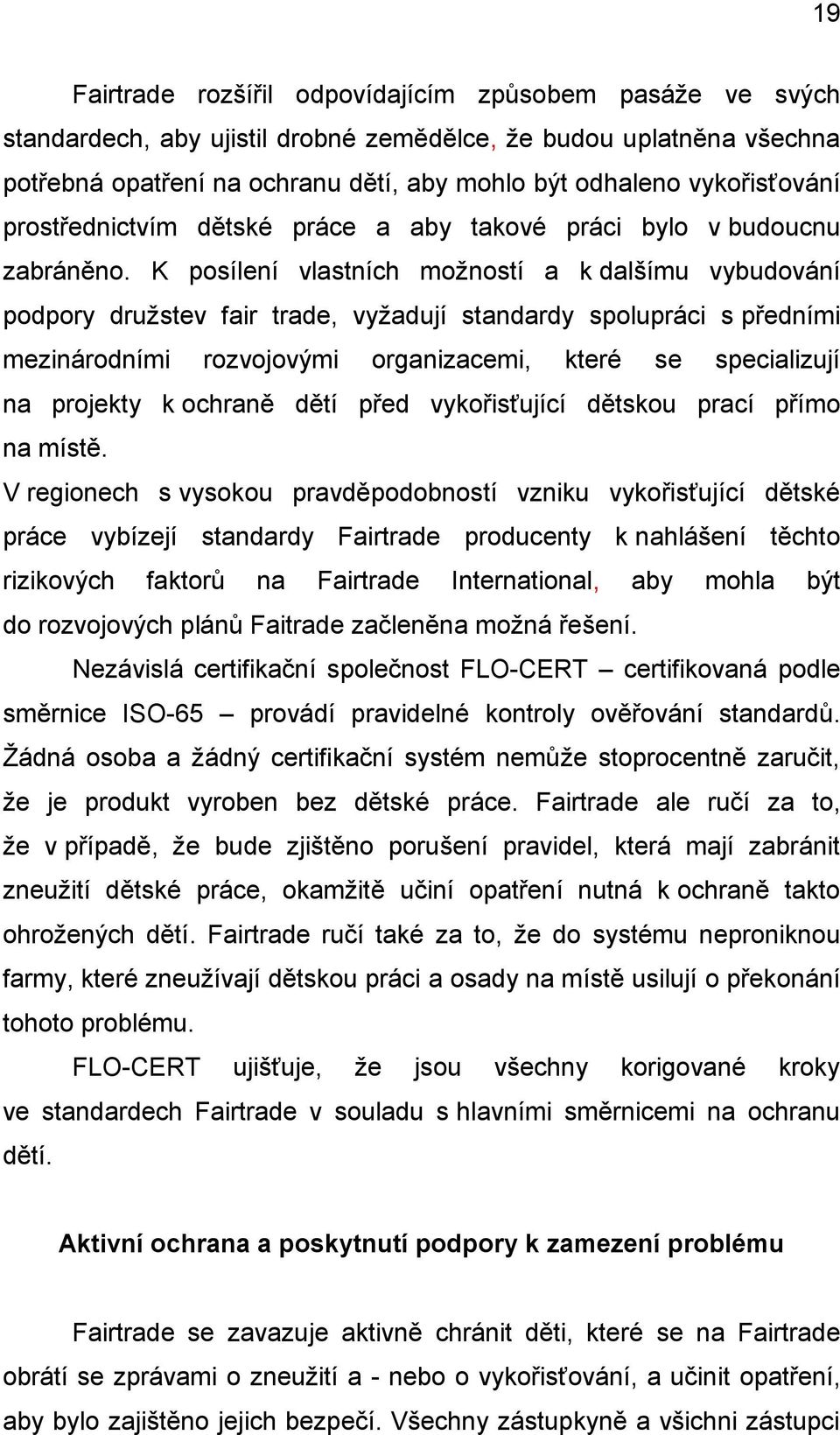 K posílení vlastních možností a k dalšímu vybudování podpory družstev fair trade, vyžadují standardy spolupráci s předními mezinárodními rozvojovými organizacemi, které se specializují na projekty k