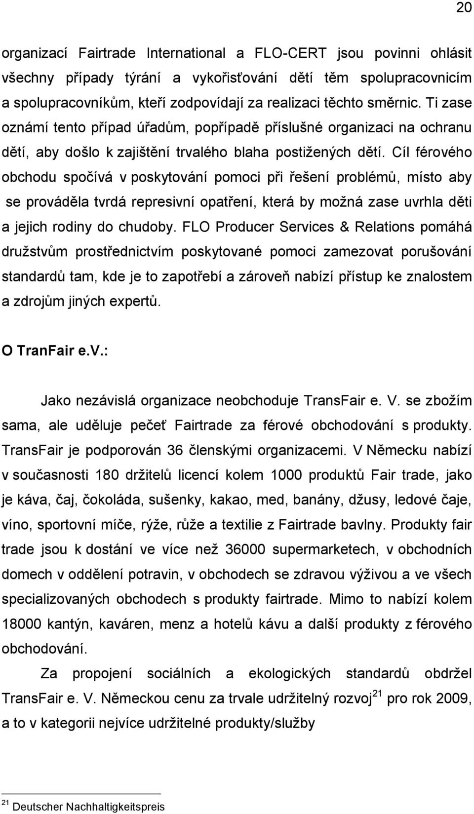 Cíl férového obchodu spočívá v poskytování pomoci při řešení problémů, místo aby se prováděla tvrdá represivní opatření, která by možná zase uvrhla děti a jejich rodiny do chudoby.