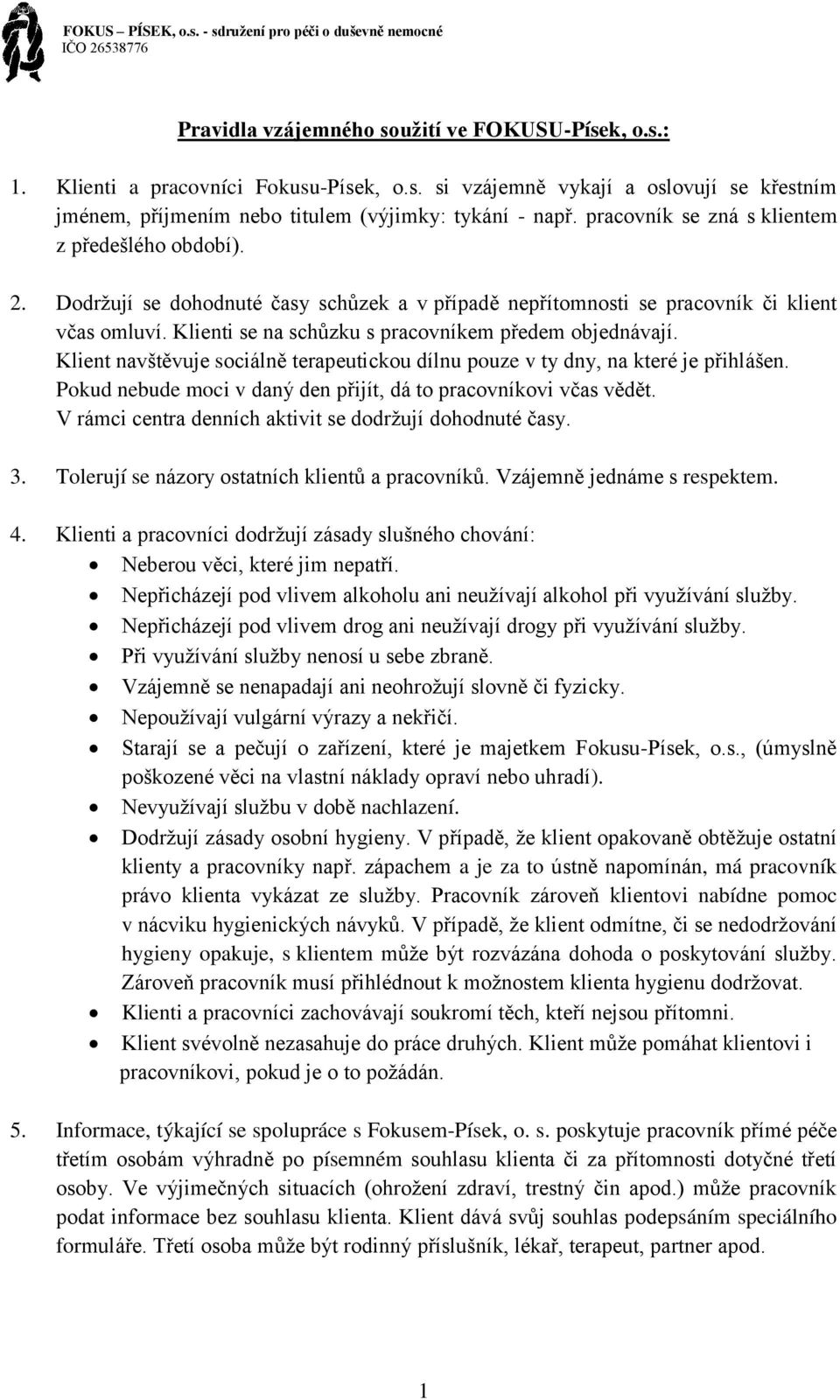 Klienti se na schůzku s pracovníkem předem objednávají. Klient navštěvuje sociálně terapeutickou dílnu pouze v ty dny, na které je přihlášen.