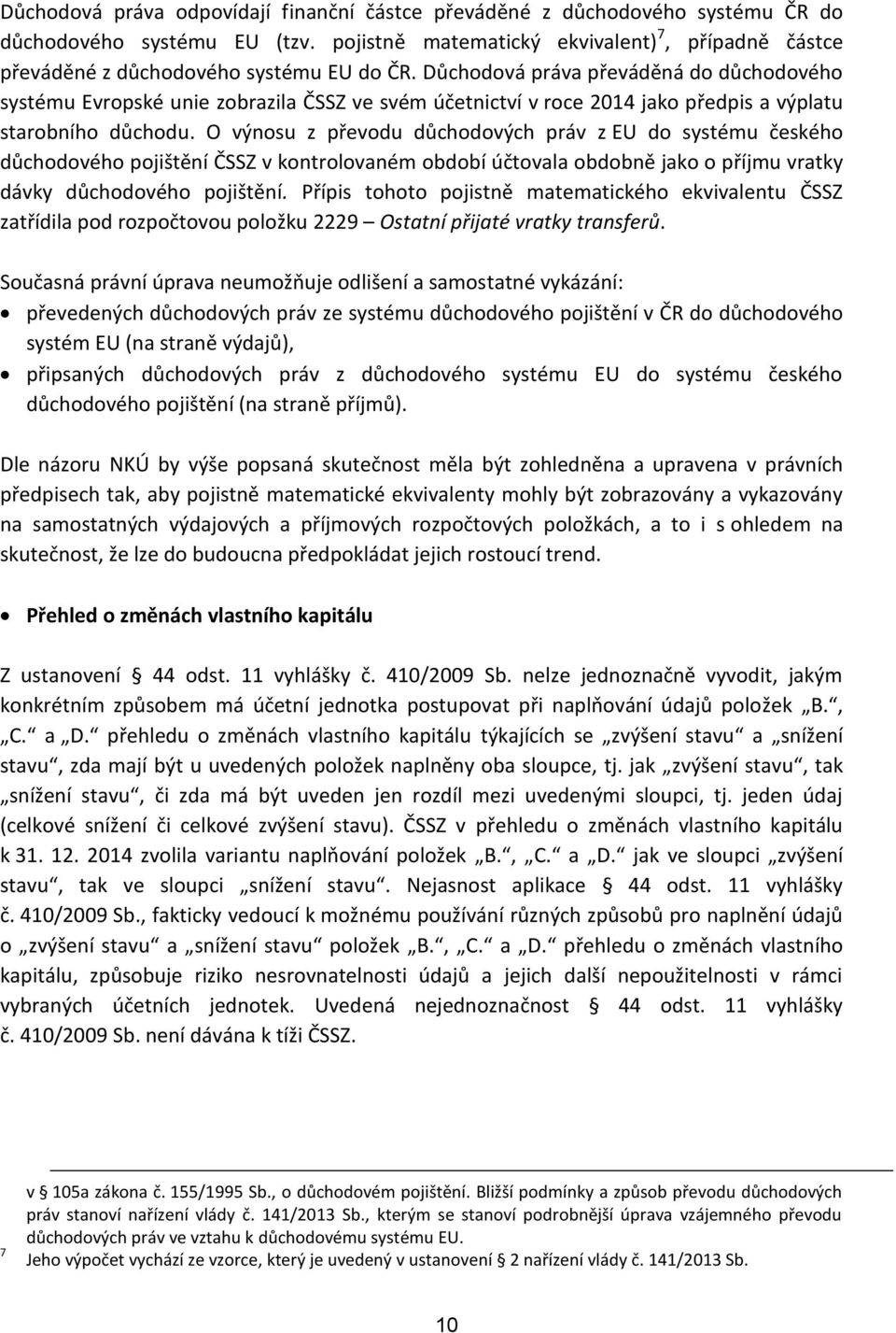 Důchodová práva převáděná do důchodového systému Evropské unie zobrazila ČSSZ ve svém účetnictví v roce 2014 jako předpis a výplatu starobního důchodu.