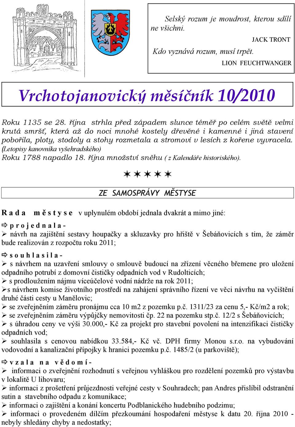 z kořene vyvracela. (Letopisy kanovníka vyšehradského) Roku 1788 napadlo 18. října množství sněhu ( z Kalendáře historiského).