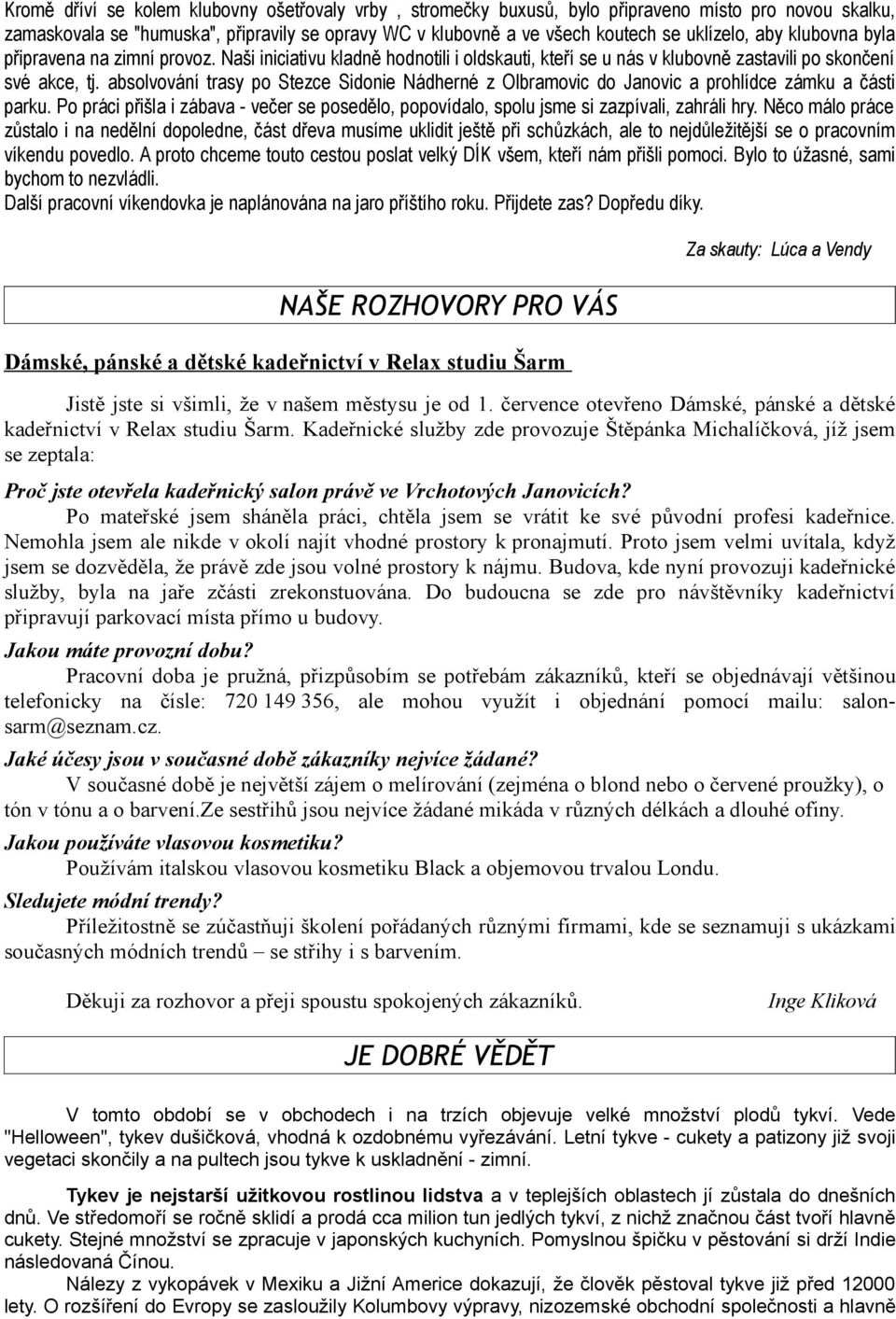 absolvování trasy po Stezce Sidonie Nádherné z Olbramovic do Janovic a prohlídce zámku a části parku. Po práci přišla i zábava - večer se posedělo, popovídalo, spolu jsme si zazpívali, zahráli hry.