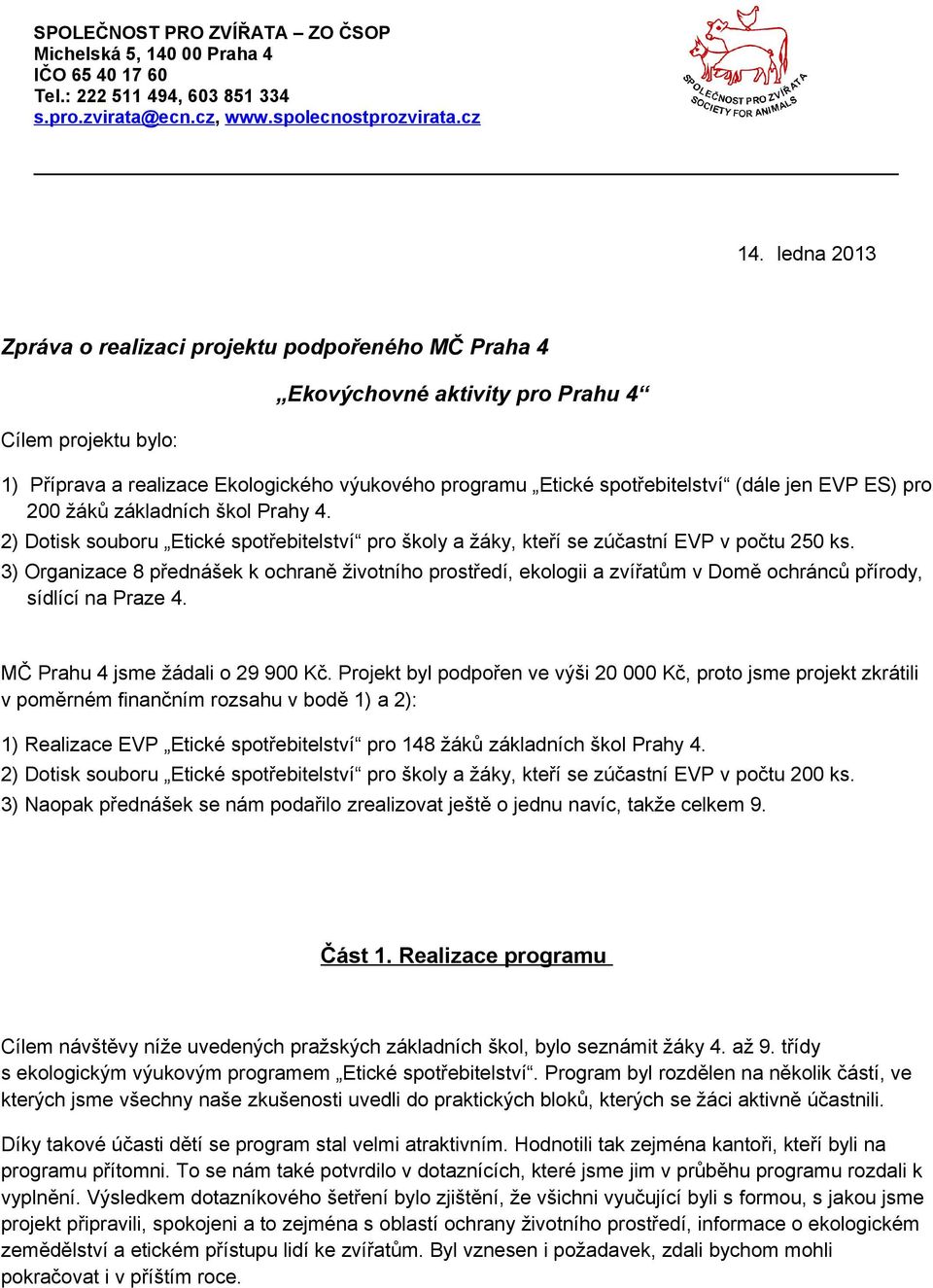 (dále jen EVP ES) pro 200 žáků základních škol Prahy 4. 2) Dotisk souboru Etické spotřebitelství pro školy a žáky, kteří se zúčastní EVP v počtu 250 ks.