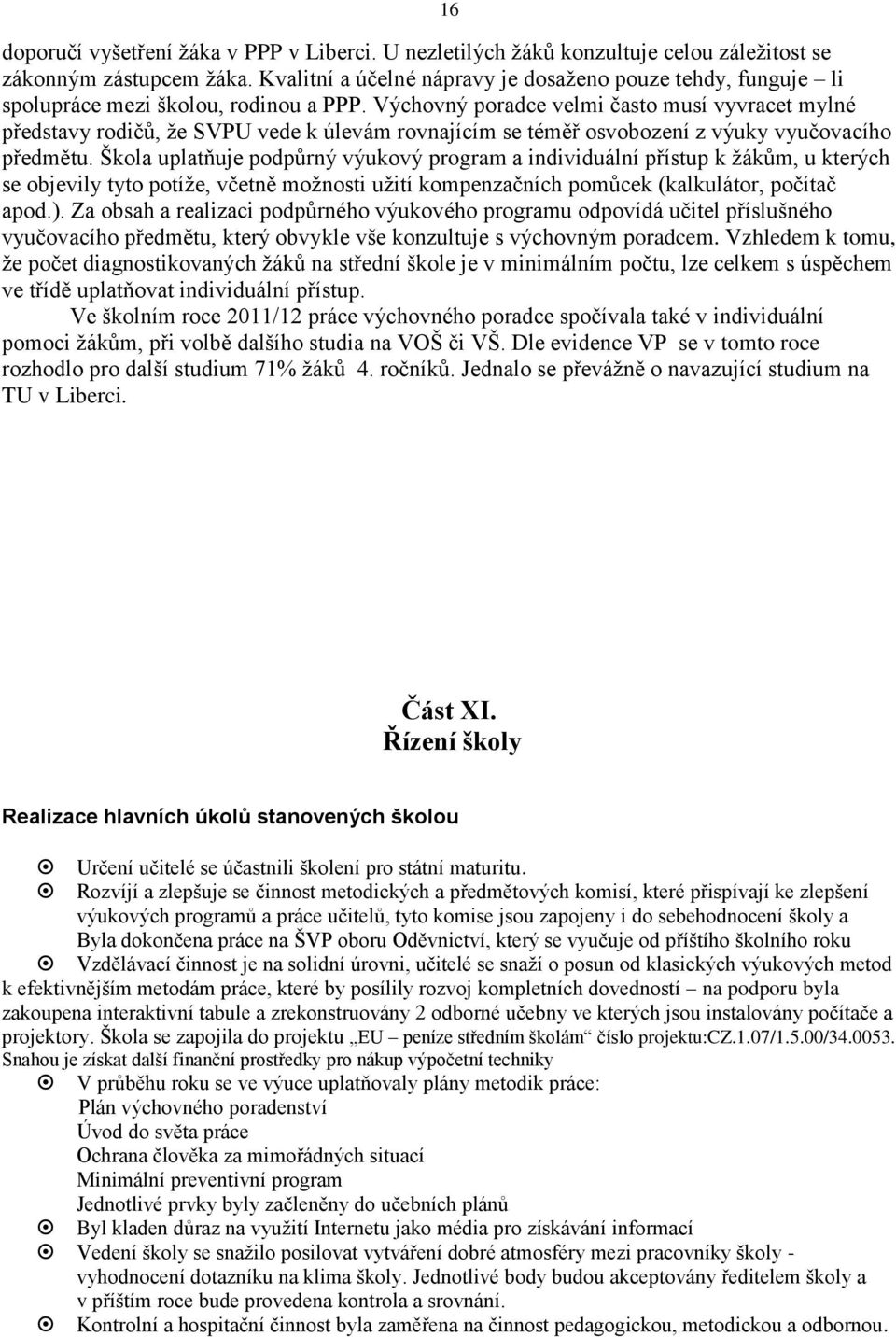 Výchovný poradce velmi často musí vyvracet mylné představy rodičů, že SVPU vede k úlevám rovnajícím se téměř osvobození z výuky vyučovacího předmětu.