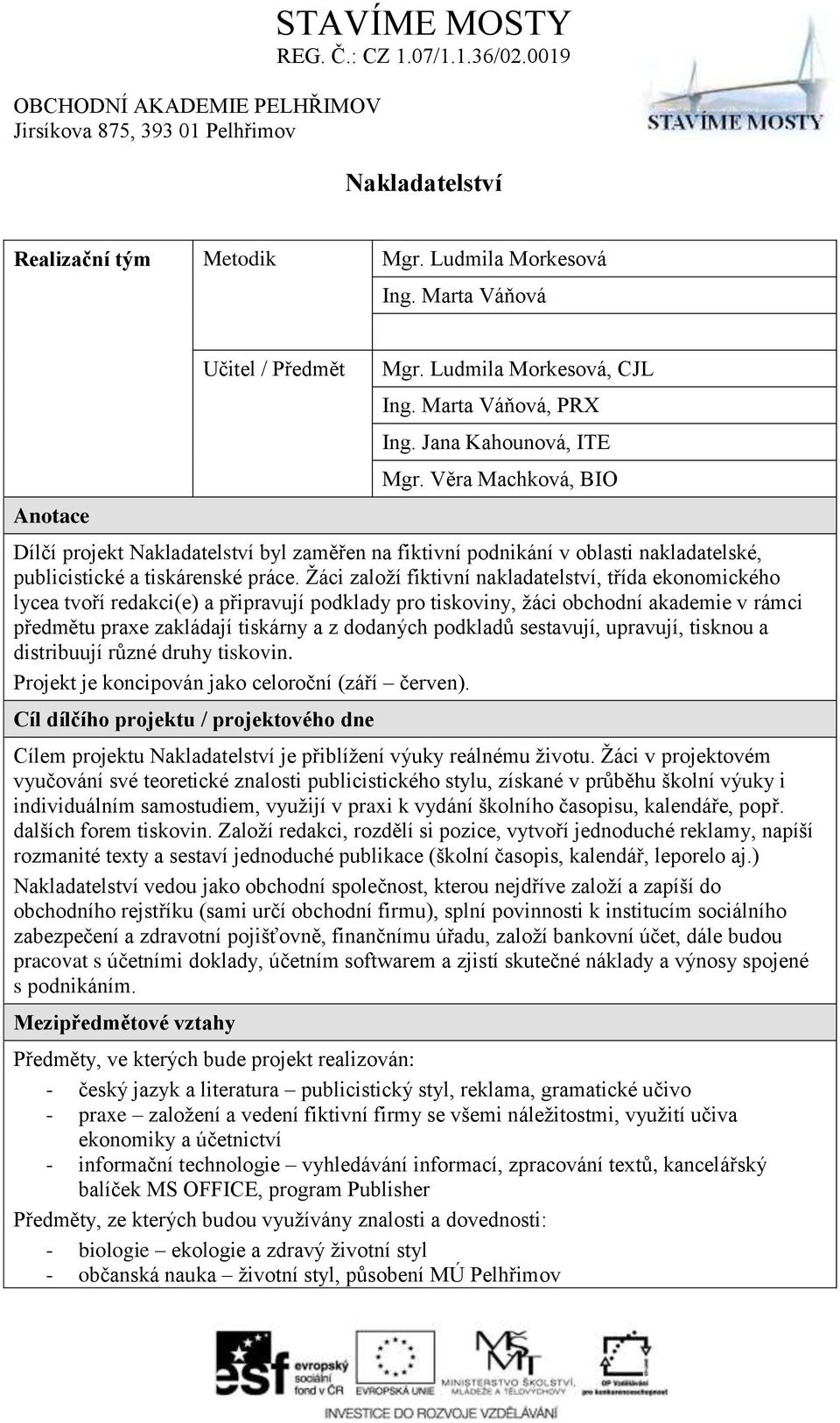 Žáci založí fiktivní nakladatelství, třída ekonomického lycea tvoří redakci(e) a připravují podklady pro tiskoviny, žáci obchodní akademie v rámci předmětu praxe zakládají tiskárny a z dodaných