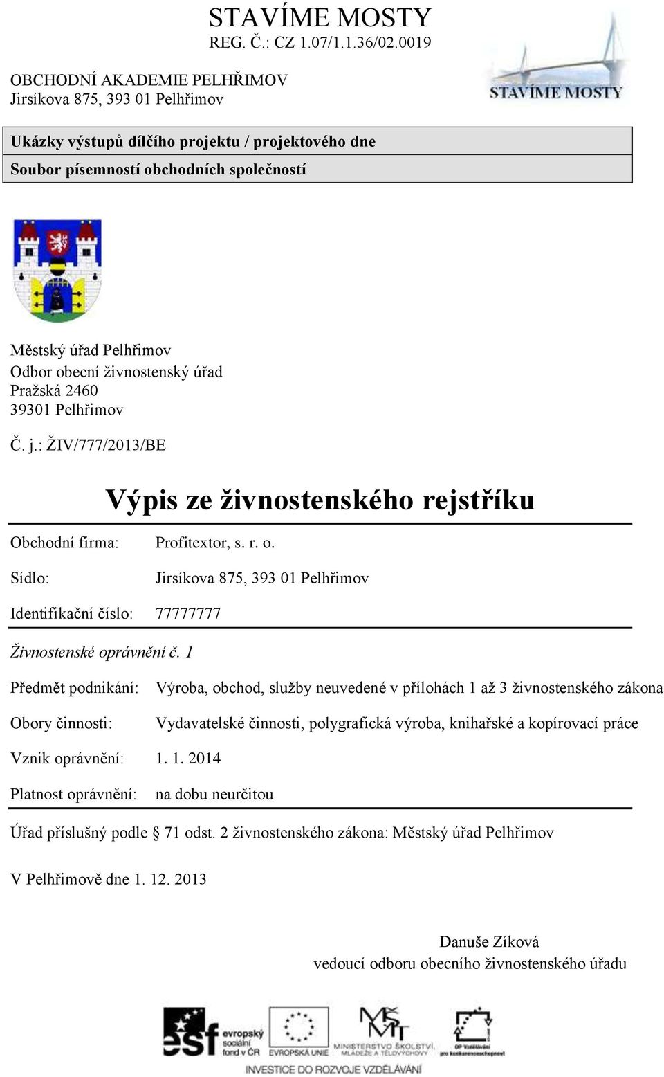 1 Předmět podnikání: Výroba, obchod, služby neuvedené v přílohách 1 až 3 živnostenského zákona Obory činnosti: Vydavatelské činnosti, polygrafická výroba, knihařské a