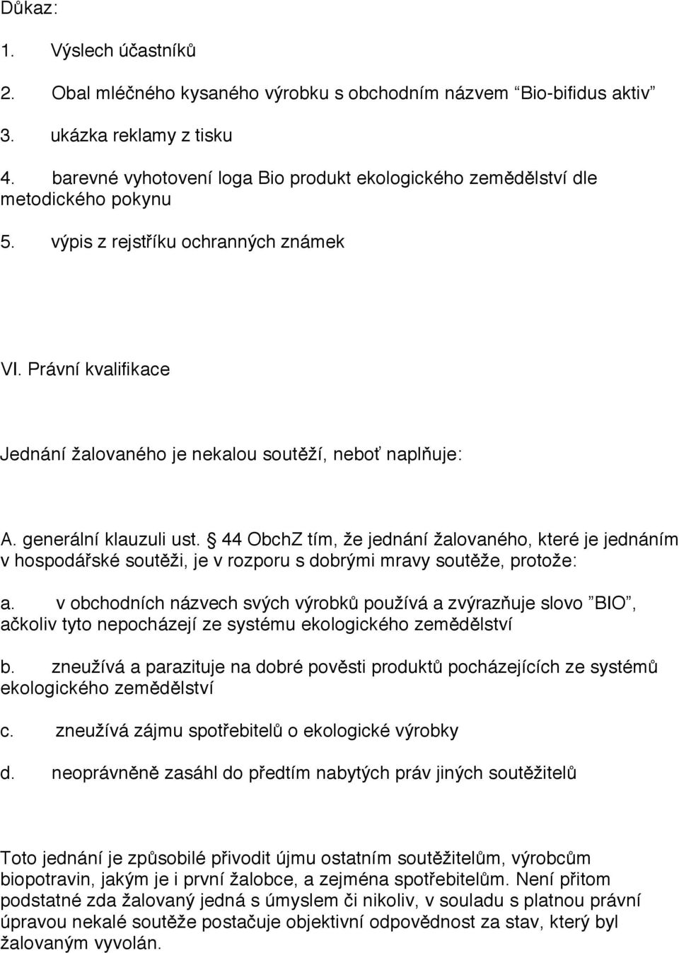 Právní kvalifikace Jednání žalovaného je nekalou soutěží, neboť naplňuje: A. generální klauzuli ust.