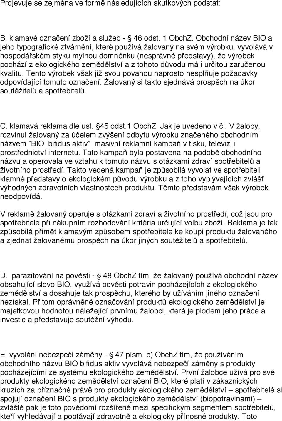 zemědělství a z tohoto důvodu má i určitou zaručenou kvalitu. Tento výrobek však již svou povahou naprosto nesplňuje požadavky odpovídající tomuto označení.