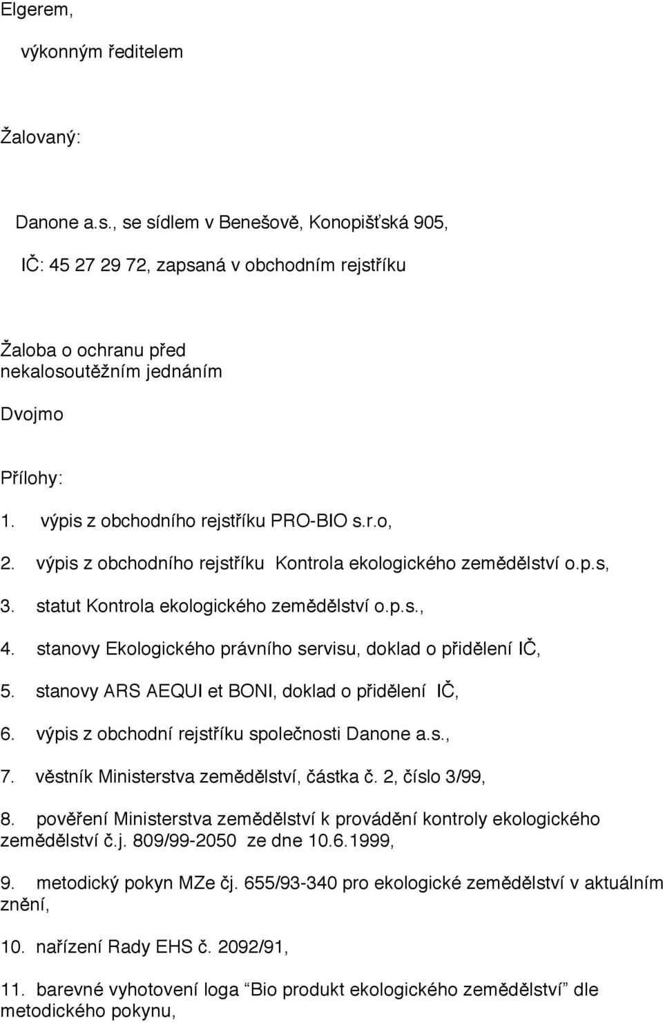 výpis z obchodního rejstříku Kontrola ekologického zemědělství o.p.s, 3. statut Kontrola ekologického zemědělství o.p.s., 4. stanovy Ekologického právního servisu, doklad o přidělení IČ, 5.