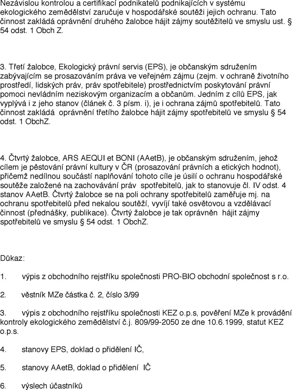 Třetí žalobce, Ekologický právní servis (EPS), je občanským sdružením zabývajícím se prosazováním práva ve veřejném zájmu (zejm.