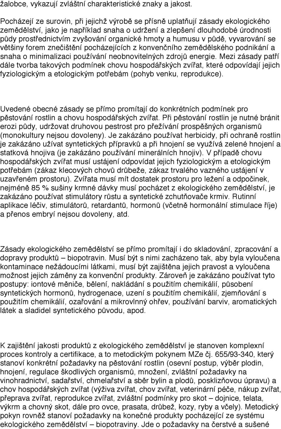 organické hmoty a humusu v půdě, vyvarování se většiny forem znečištění pocházejících z konvenčního zemědělského podnikání a snaha o minimalizaci používání neobnovitelných zdrojů energie.