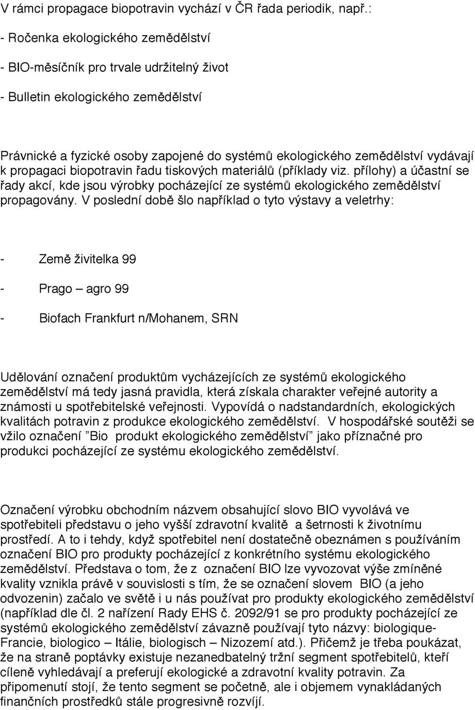 propagaci biopotravin řadu tiskových materiálů (příklady viz. přílohy) a účastní se řady akcí, kde jsou výrobky pocházející ze systémů ekologického zemědělství propagovány.