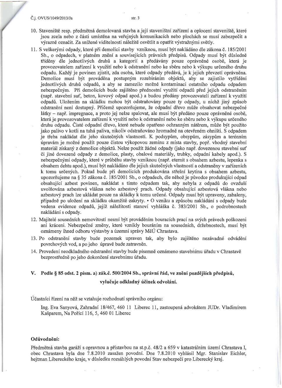 Za snizene viditelnosti nalezite osvetlit a opati'it rystramymi svetly. 11. S veskerymi odpady, ktere ph demolici stavby vzniknou, must byt nakladano die zakona c. 18512001 Sb.