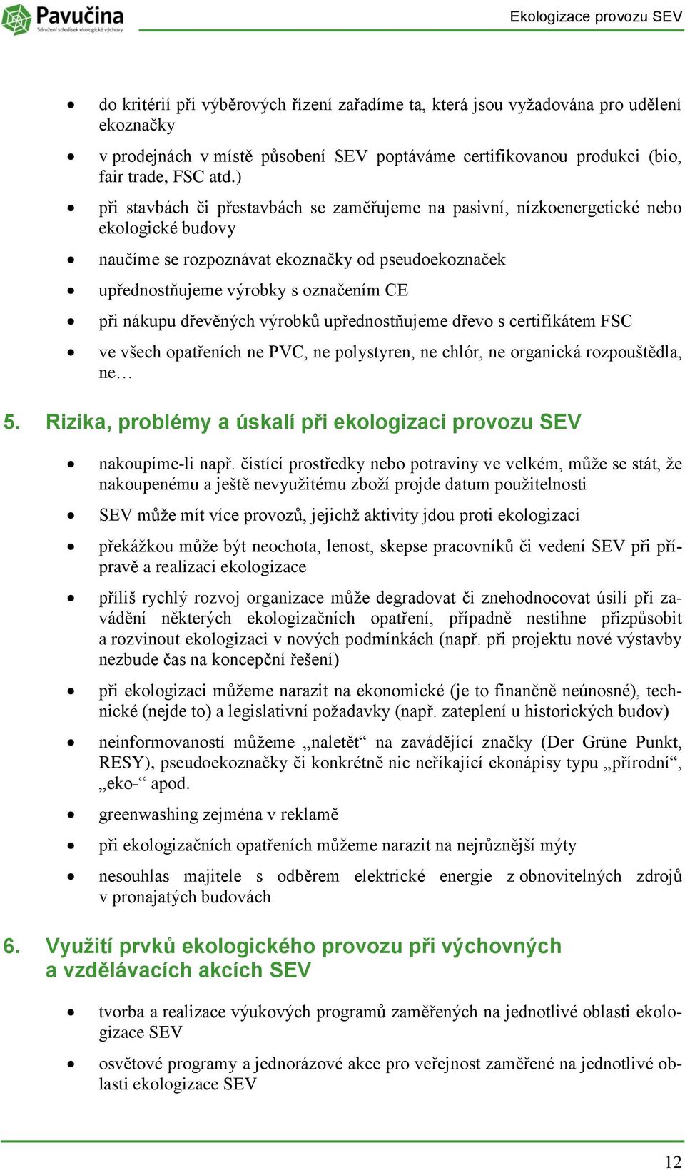 výrbků upřednstňujeme dřev s certifikátem FSC ve všech patřeních ne PVC, ne plystyren, ne chlór, ne rganická rzpuštědla, ne 5. Rizika, prblémy a úskalí při eklgizaci prvzu SEV nakupíme-li např.