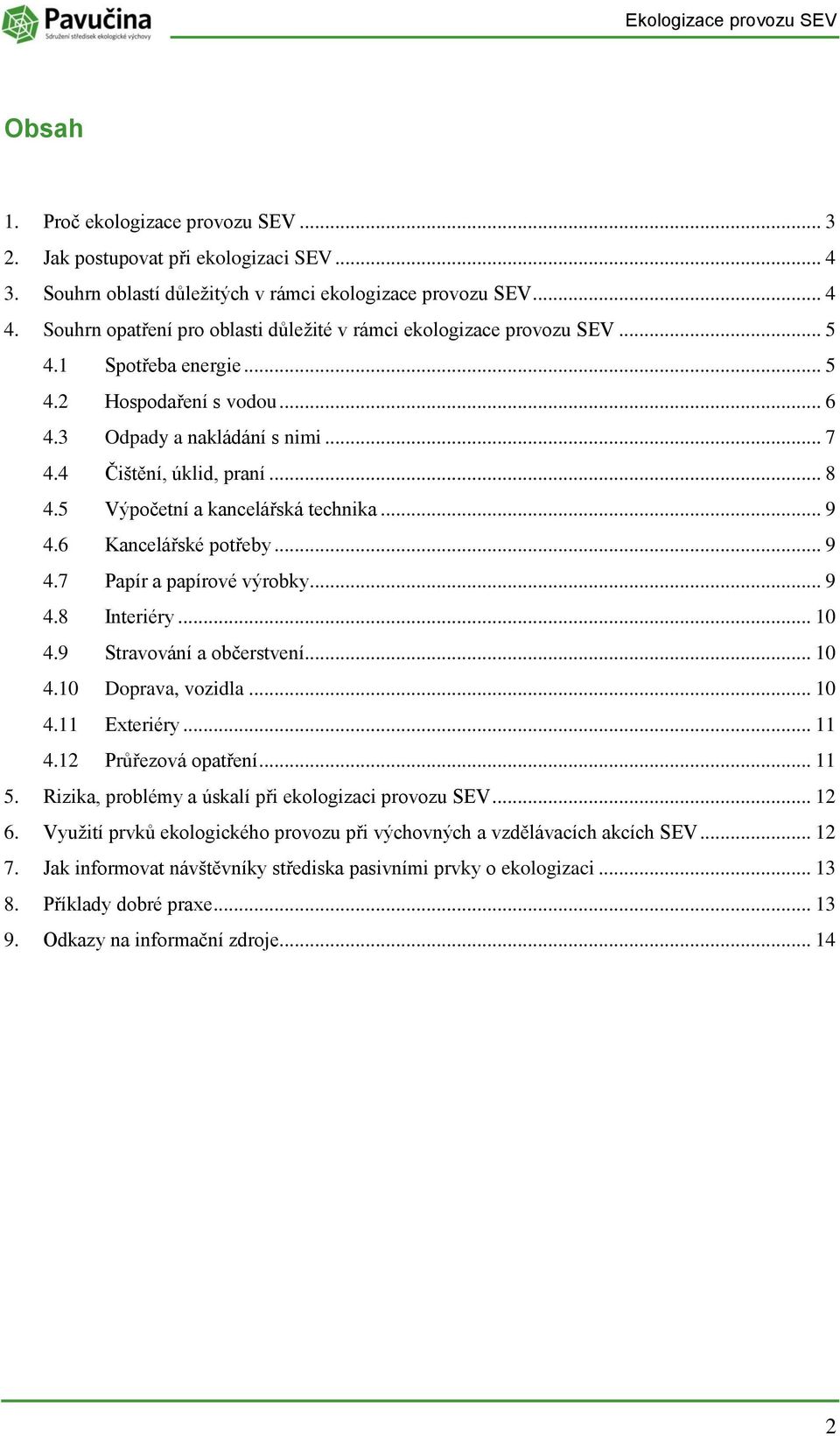 5 Výpčetní a kancelářská technika... 9 4.6 Kancelářské ptřeby... 9 4.7 Papír a papírvé výrbky... 9 4.8 Interiéry... 10 4.9 Stravvání a bčerstvení... 10 4.10 Dprava, vzidla... 10 4.11 Exteriéry... 11 4.