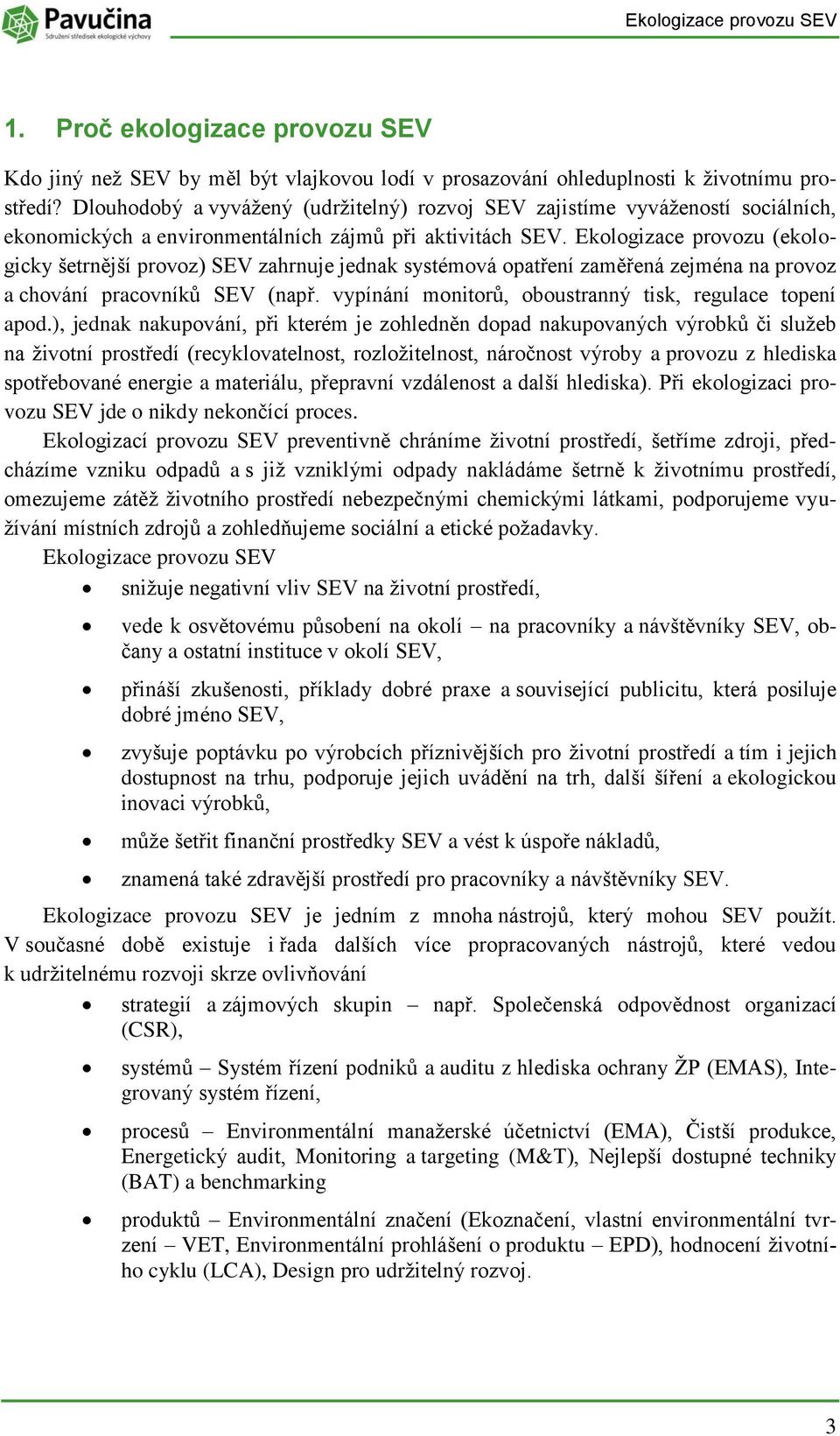 Eklgizace prvzu (eklgicky šetrnější prvz) SEV zahrnuje jednak systémvá patření zaměřená zejména na prvz a chvání pracvníků SEV (např. vypínání mnitrů, bustranný tisk, regulace tpení apd.