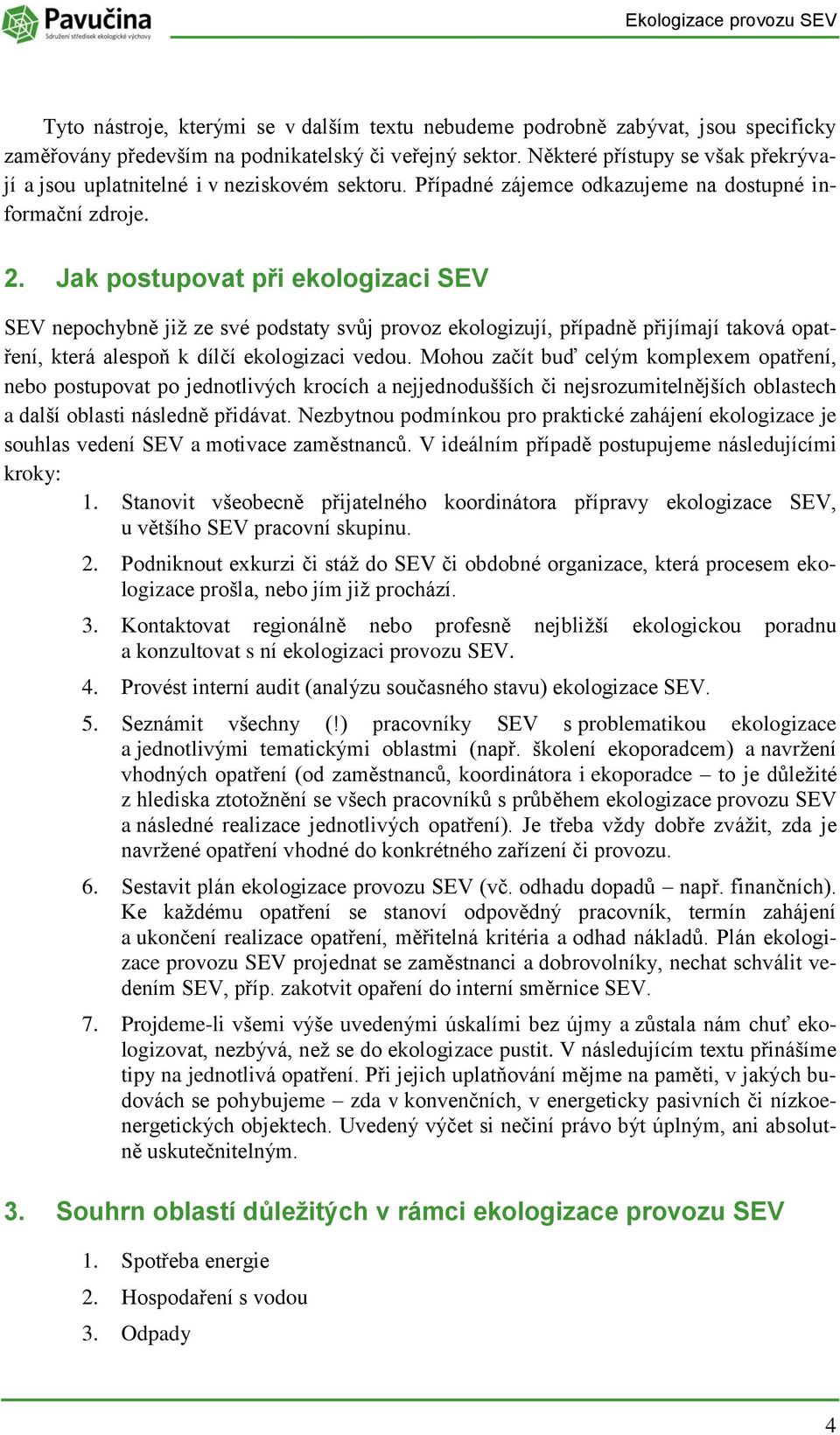 Jak pstupvat při eklgizaci SEV SEV nepchybně jiţ ze své pdstaty svůj prvz eklgizují, případně přijímají takvá patření, která alespň k dílčí eklgizaci vedu.