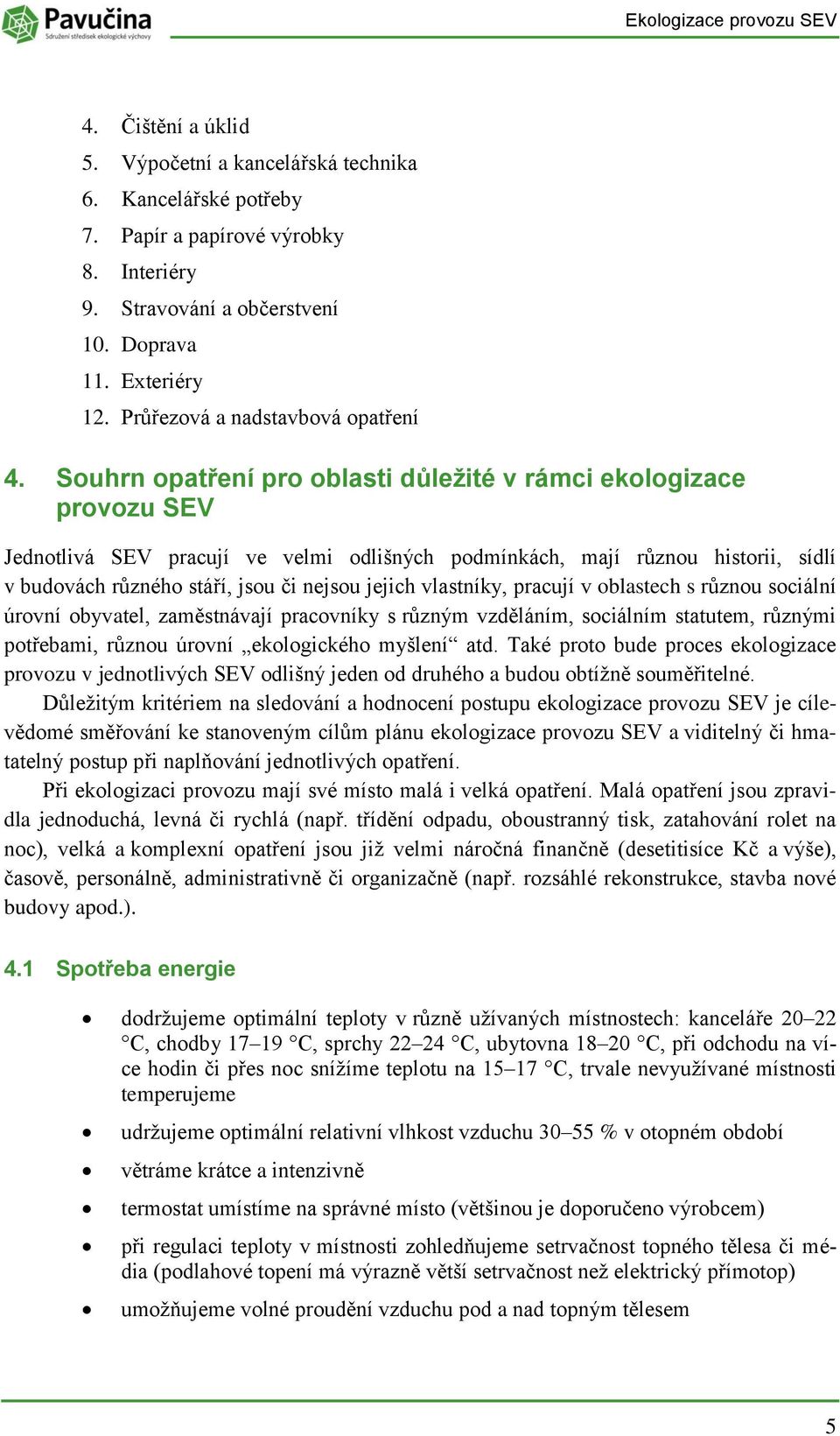 Suhrn patření pr blasti důležité v rámci eklgizace prvzu SEV Jedntlivá SEV pracují ve velmi dlišných pdmínkách, mají různu histrii, sídlí v budvách různéh stáří, jsu či nejsu jejich vlastníky,