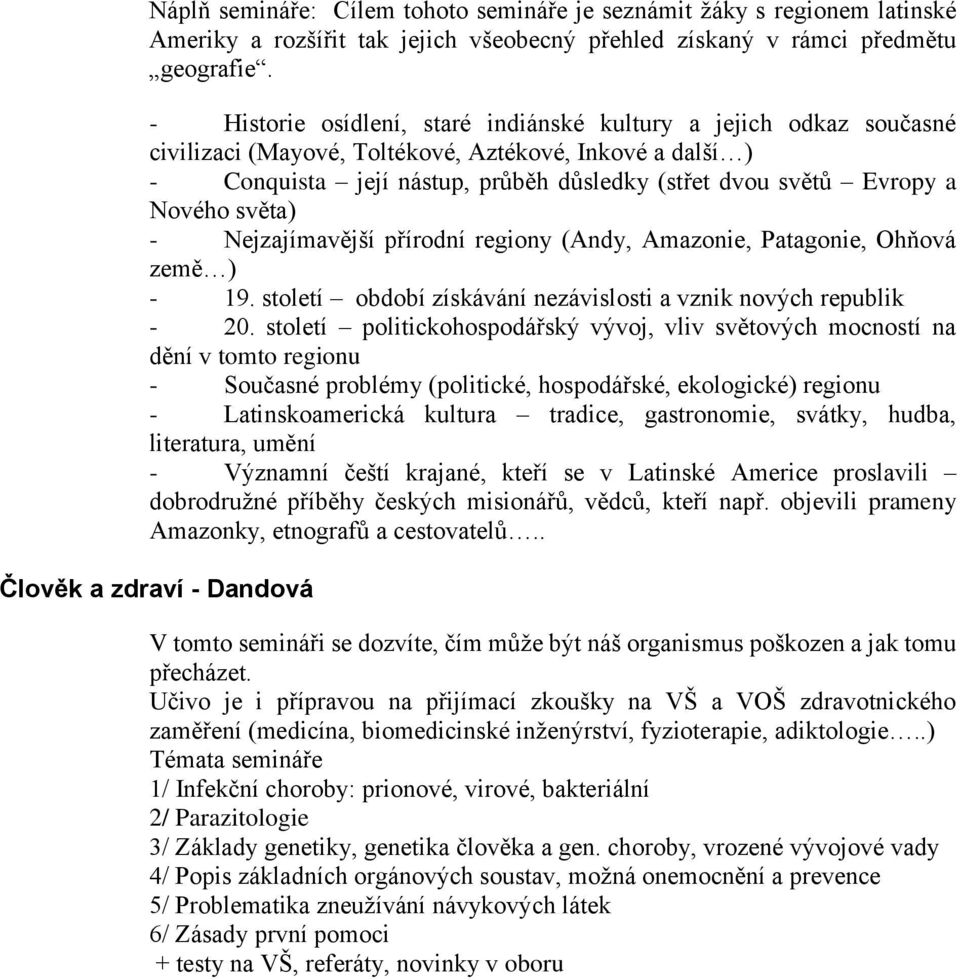 Nového světa) - Nejzajímavější přírodní regiony (Andy, Amazonie, Patagonie, Ohňová země ) - 19. století období získávání nezávislosti a vznik nových republik - 20.