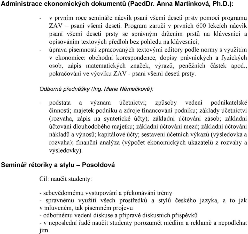 textovými editory podle normy s využitím v ekonomice: obchodní korespondence, dopisy právnických a fyzických osob, zápis matematických značek, výrazů, peněžních částek apod.