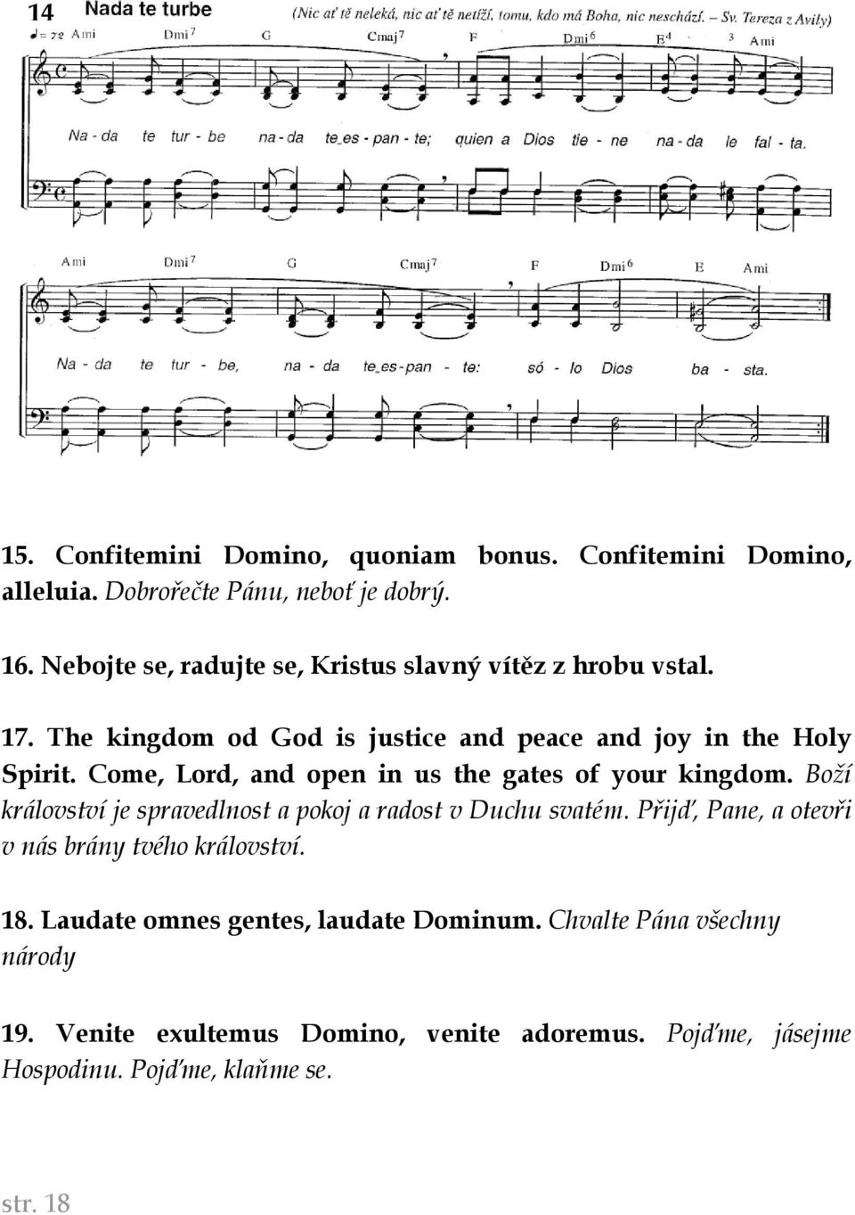 Come, Lord, and open in us the gates of your kingdom. Boží království je spravedlnost a pokoj a radost v Duchu svatém.