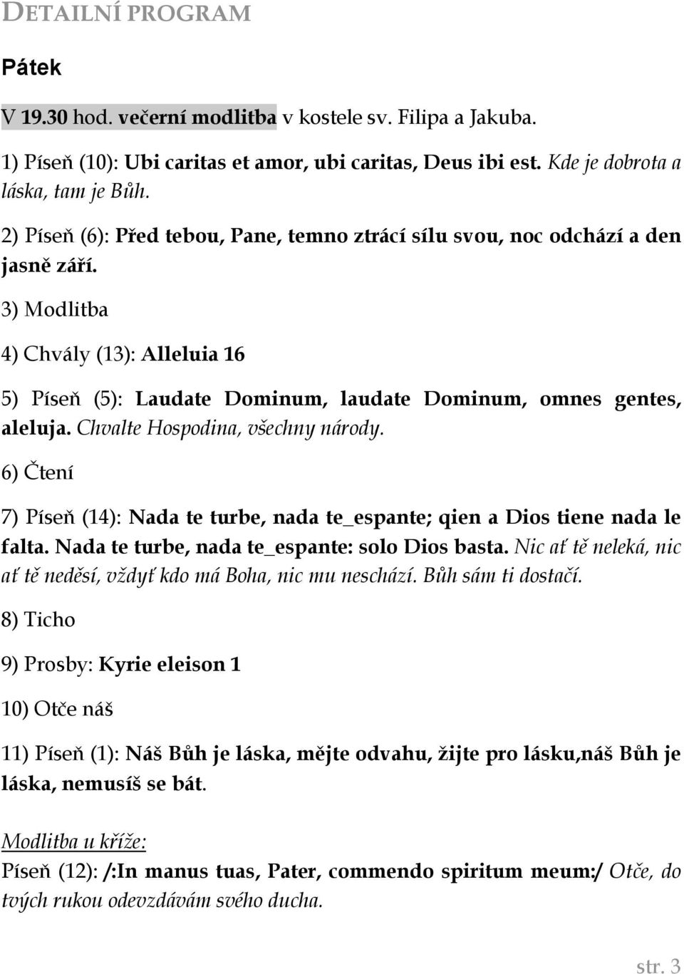 Chvalte Hospodina, všechny národy. 6) Čtení 7) Píseň (14): Nada te turbe, nada te_espante; qien a Dios tiene nada le falta. Nada te turbe, nada te_espante: solo Dios basta.