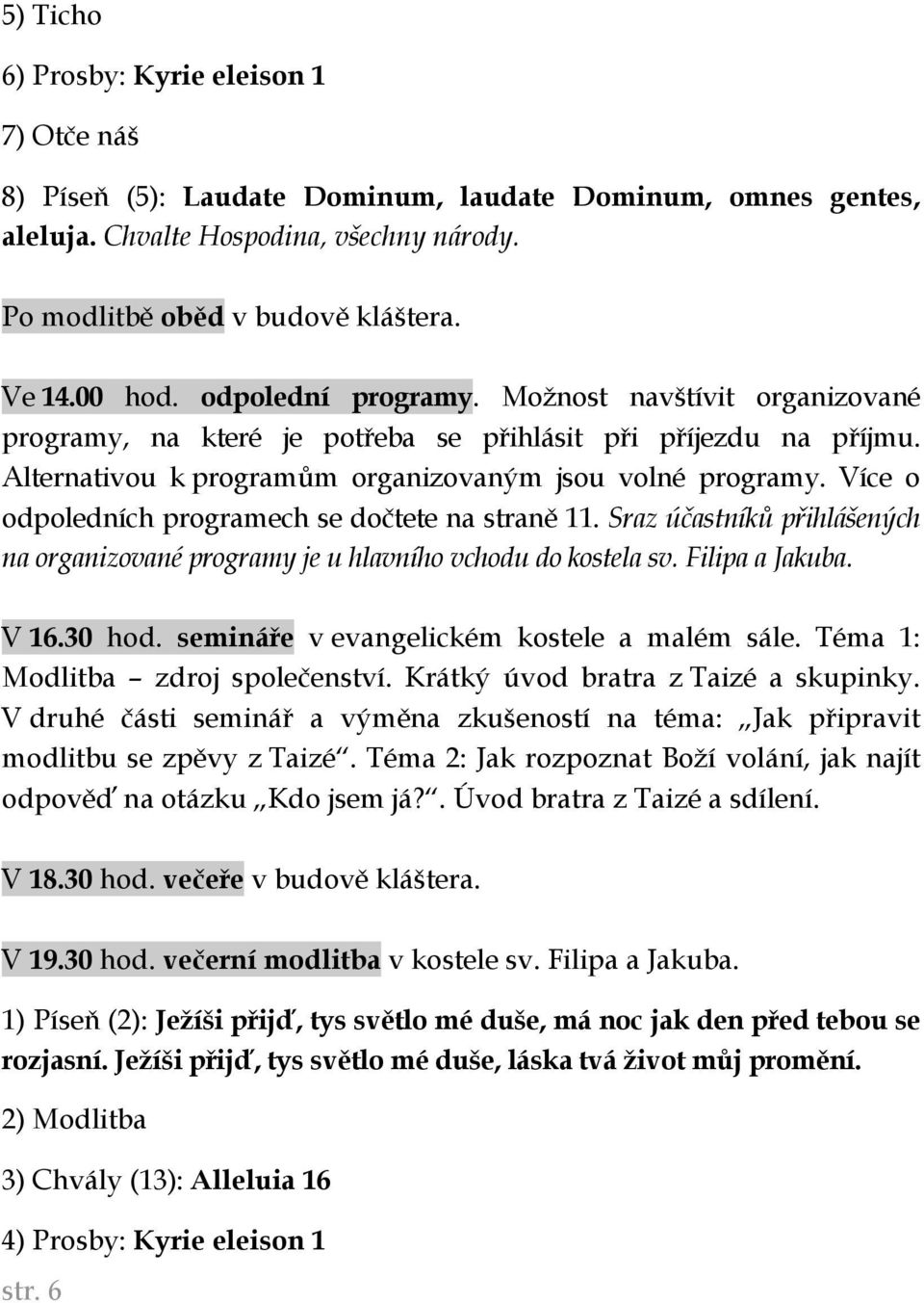 Více o odpoledních programech se dočtete na straně 11. Sraz účastníků přihlášených na organizované programy je u hlavního vchodu do kostela sv. Filipa a Jakuba. V 16.30 hod.