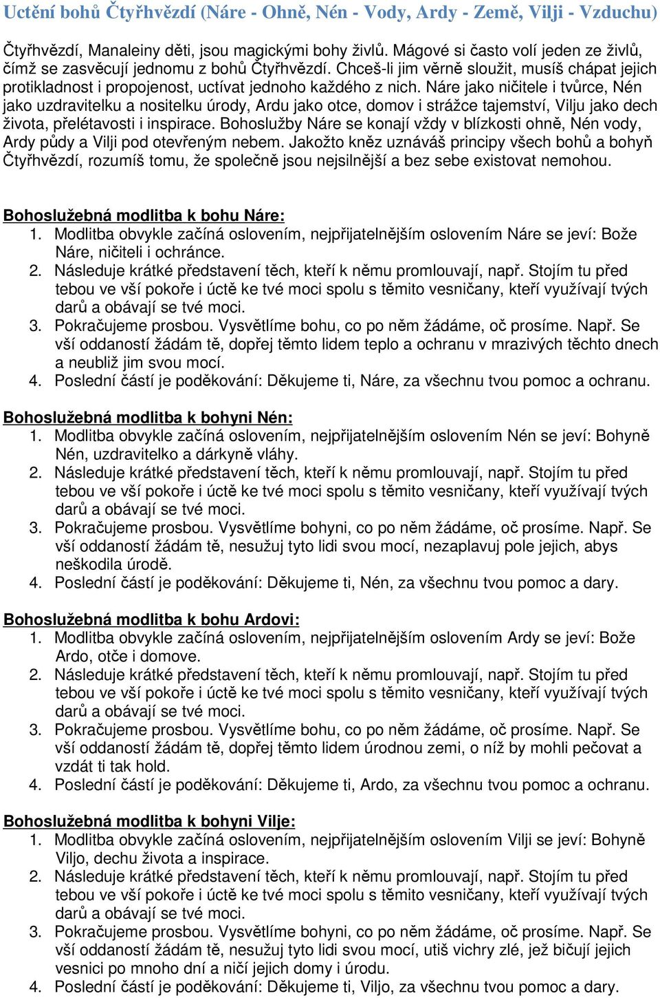 Náre jako ničitele i tvůrce, Nén jako uzdravitelku a nositelku úrody, Ardu jako otce, domov i strážce tajemství, Vilju jako dech života, přelétavosti i inspirace.