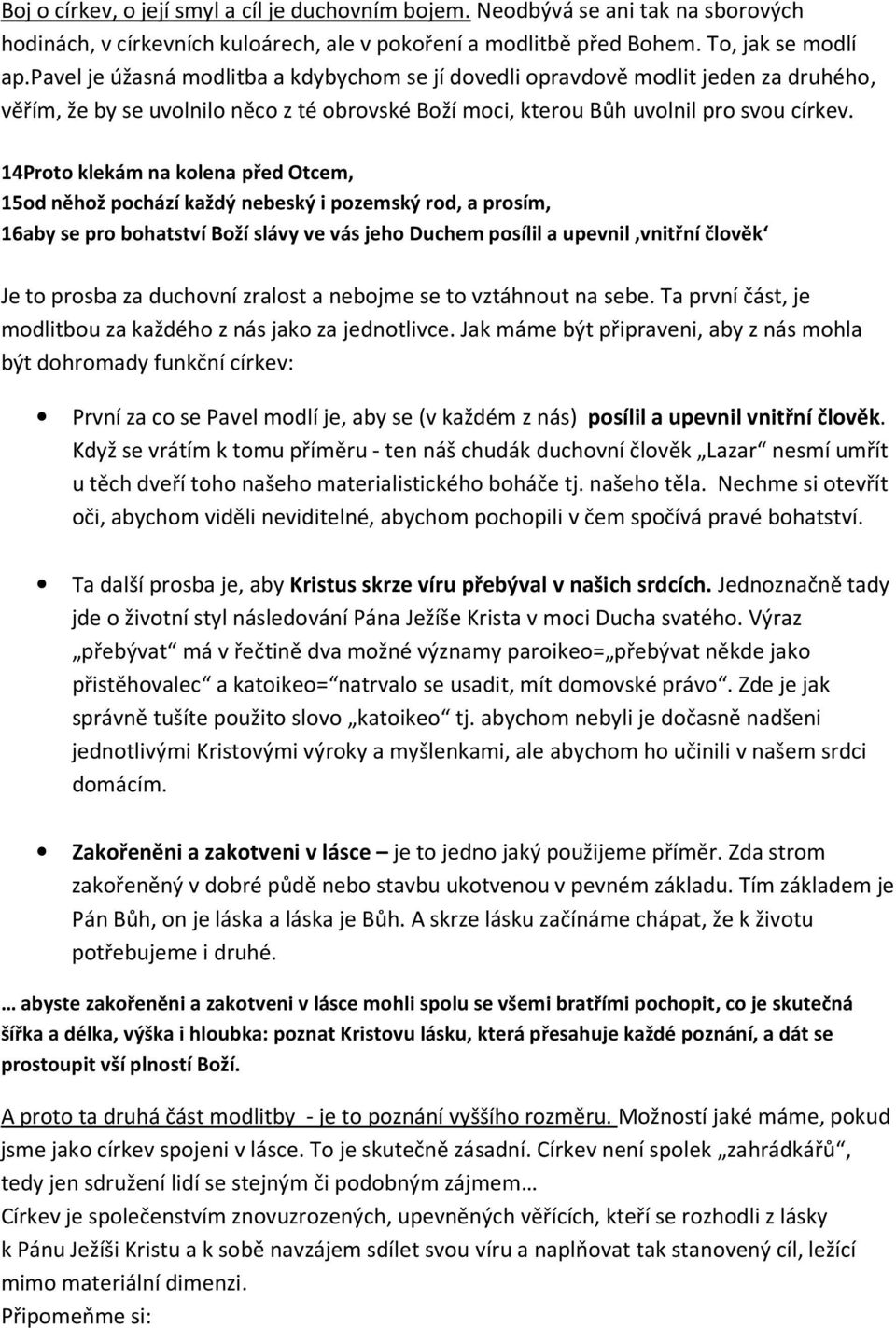 14Proto klekám na kolena před Otcem, 15od něhož pochází každý nebeský i pozemský rod, a prosím, 16aby se pro bohatství Boží slávy ve vás jeho Duchem posílil a upevnil vnitřní člověk Je to prosba za