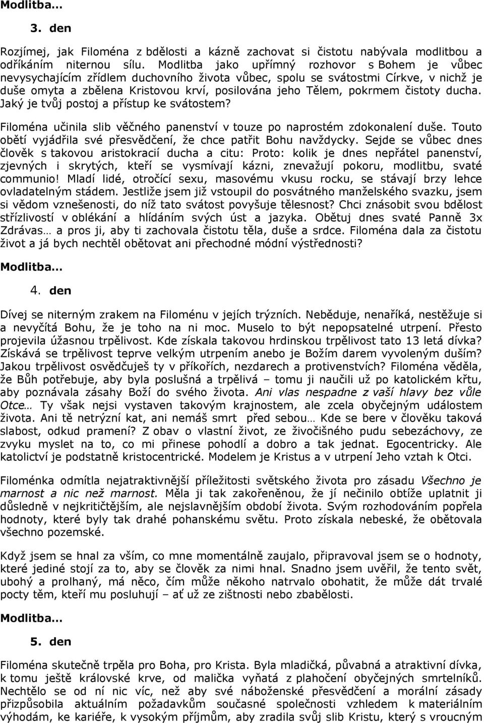 pokrmem čistoty ducha. Jaký je tvůj postoj a přístup ke svátostem? Filoména učinila slib věčného panenství v touze po naprostém zdokonalení duše.