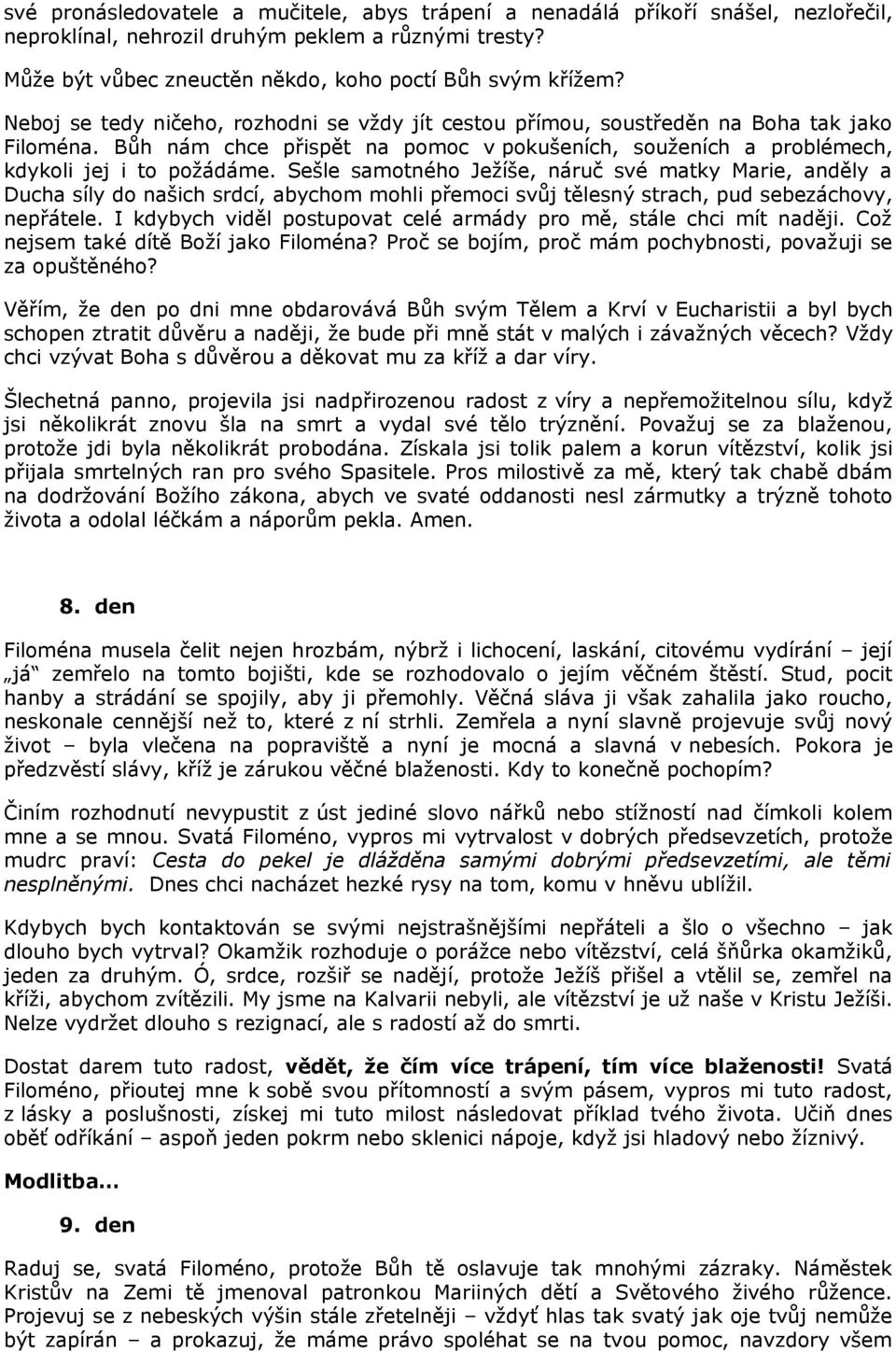 Sešle samotného Ježíše, náruč své matky Marie, anděly a Ducha síly do našich srdcí, abychom mohli přemoci svůj tělesný strach, pud sebezáchovy, nepřátele.